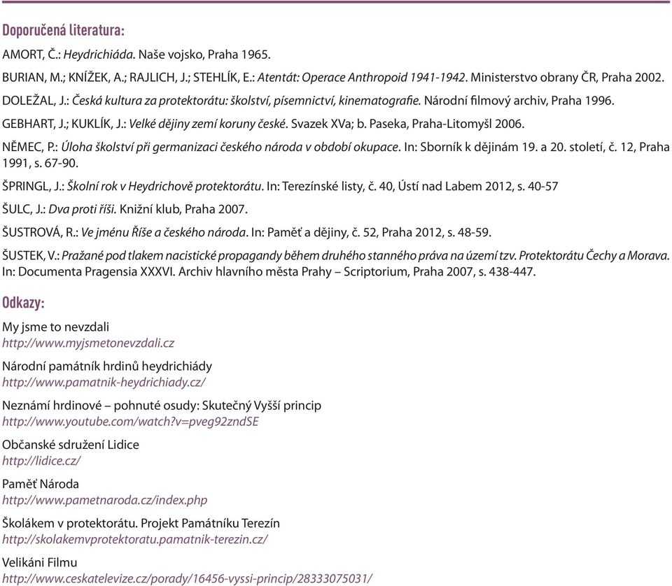 Paseka, Praha-Litomyšl 2006. NĚMEC, P.: Úloha školství při germanizaci českého národa v období okupace. In: Sborník k dějinám 19. a 20. století, č. 12, Praha 1991, s. 67-90. ŠPRINGL, J.