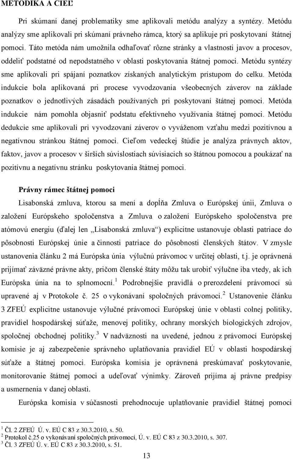 Metódu syntézy sme aplikovali pri spájaní poznatkov získaných analytickým prístupom do celku.