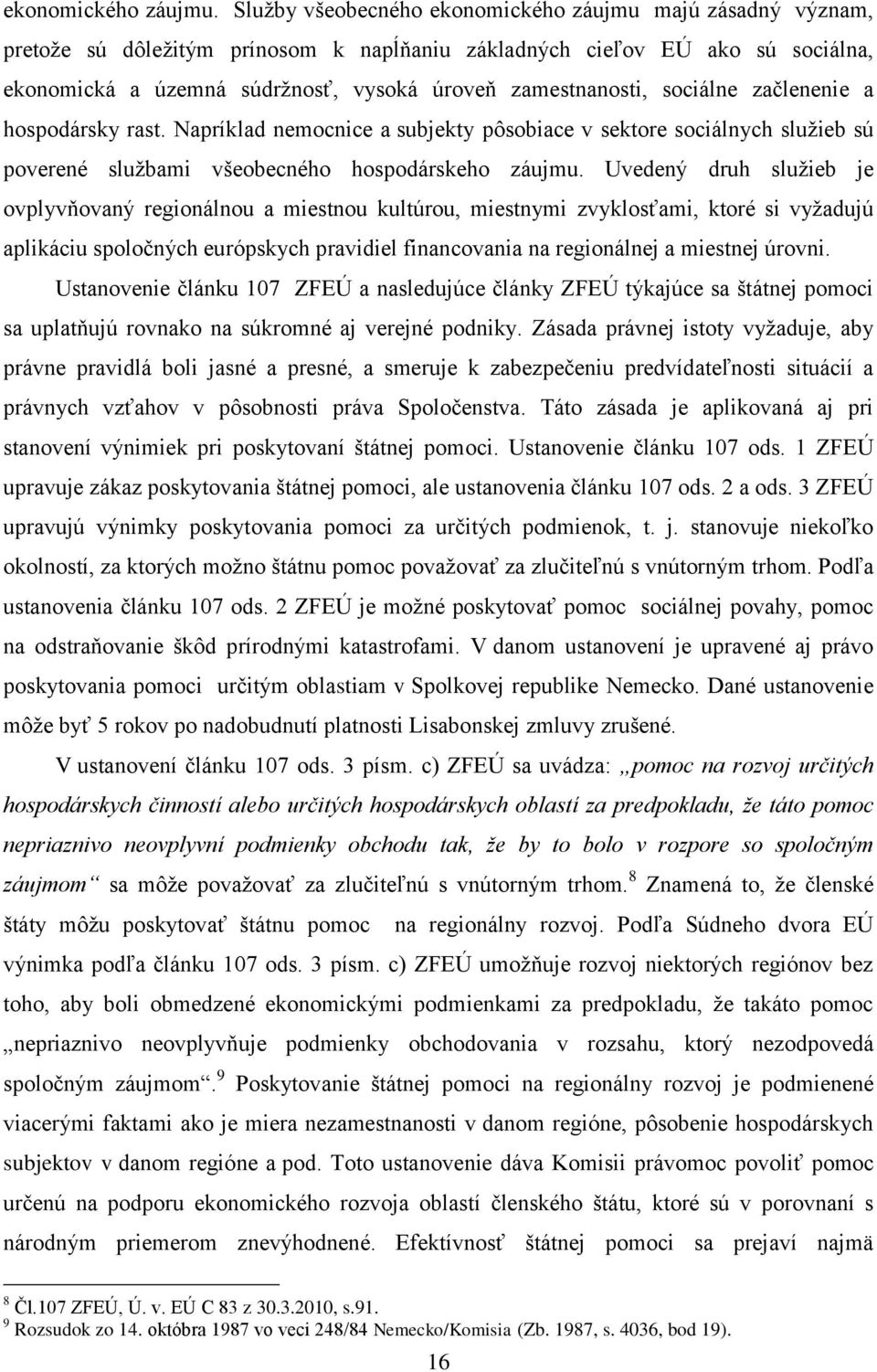 sociálne začlenenie a hospodársky rast. Napríklad nemocnice a subjekty pôsobiace v sektore sociálnych služieb sú poverené službami všeobecného hospodárskeho záujmu.