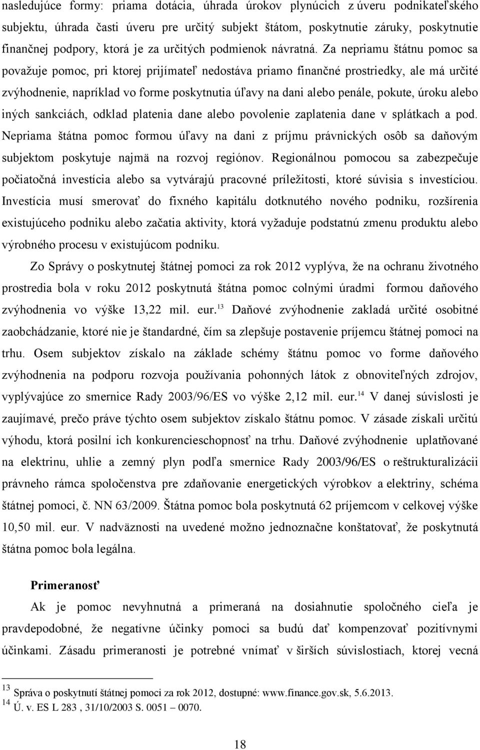 Za nepriamu štátnu pomoc sa považuje pomoc, pri ktorej prijímateľ nedostáva priamo finančné prostriedky, ale má určité zvýhodnenie, napríklad vo forme poskytnutia úľavy na dani alebo penále, pokute,