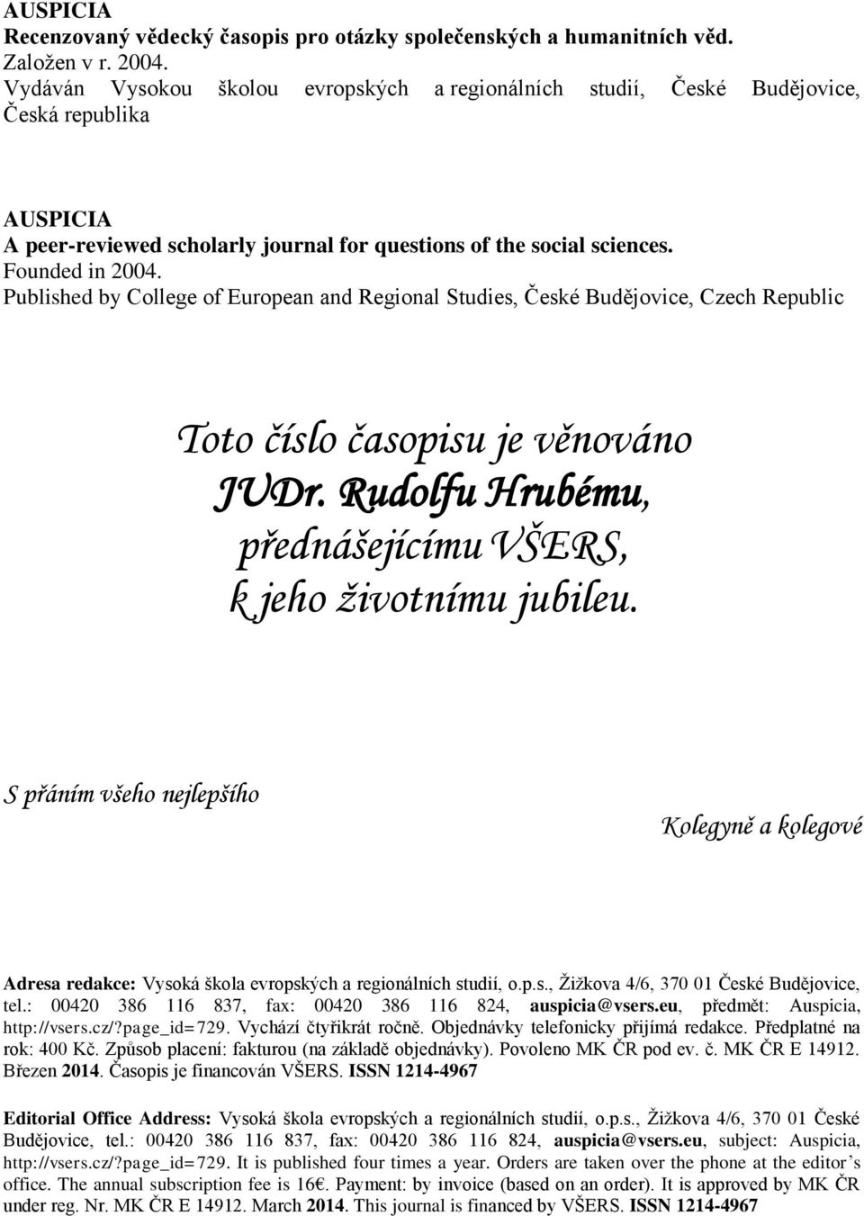 Published by College of European and Regional Studies, České Budějovice, Czech Republic Toto číslo časopisu je věnováno JUDr. Rudolfu Hrubému, přednášejícímu VŠERS, k jeho životnímu jubileu.