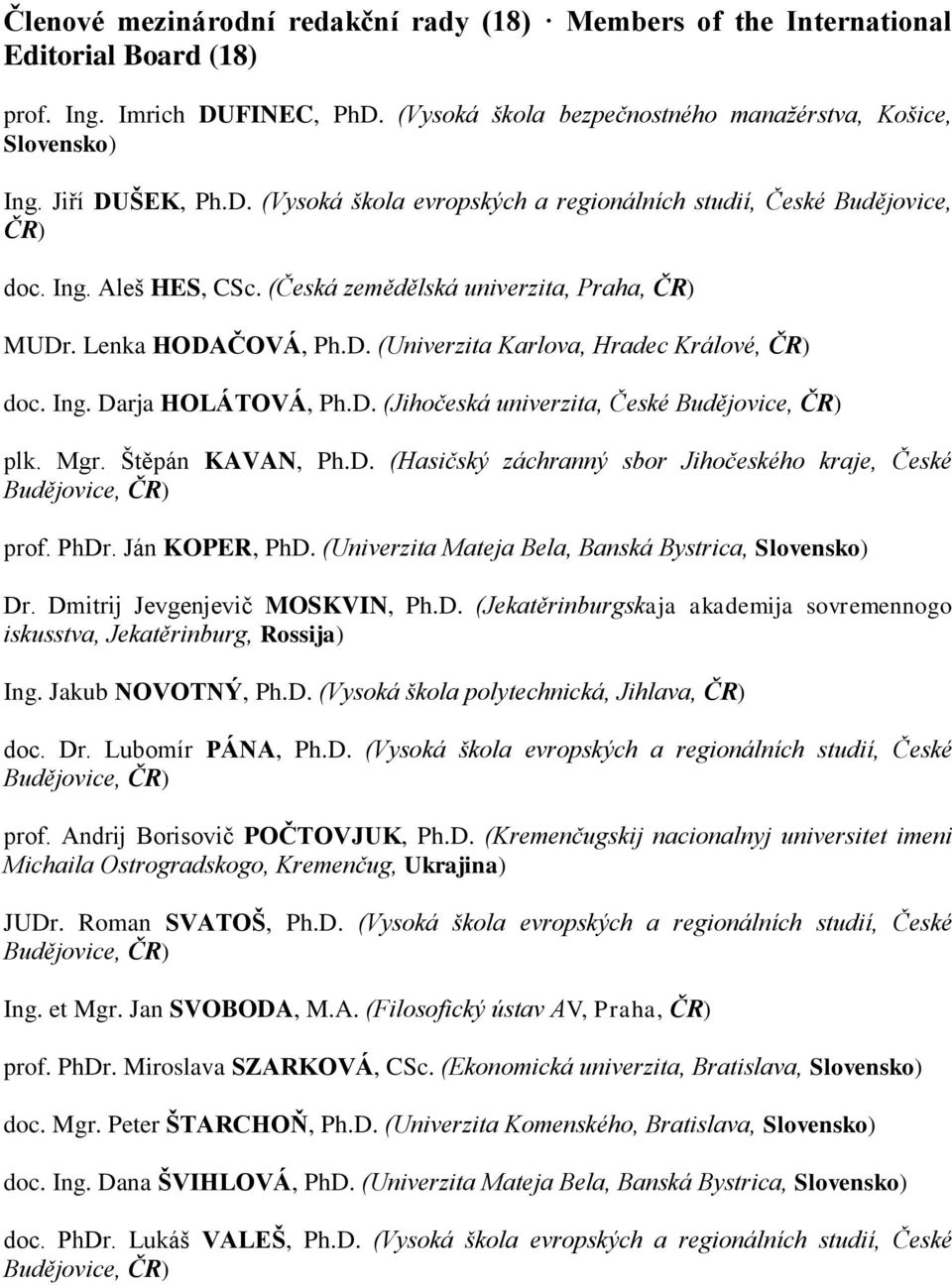 Ing. Darja HOLÁTOVÁ, Ph.D. (Jihočeská univerzita, České Budějovice, ČR) plk. Mgr. Štěpán KAVAN, Ph.D. (Hasičský záchranný sbor Jihočeského kraje, České Budějovice, ČR) prof. PhDr. Ján KOPER, PhD.