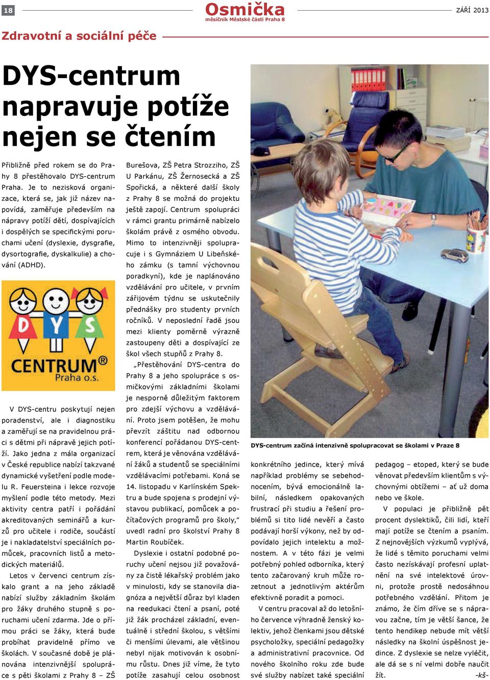 dyskalkulie) a chování (ADHD). V DYS-centru poskytují nejen poradenství, ale i diagnostiku a zaměřují se na pravidelnou práci s dětmi při nápravě jejich potíží.