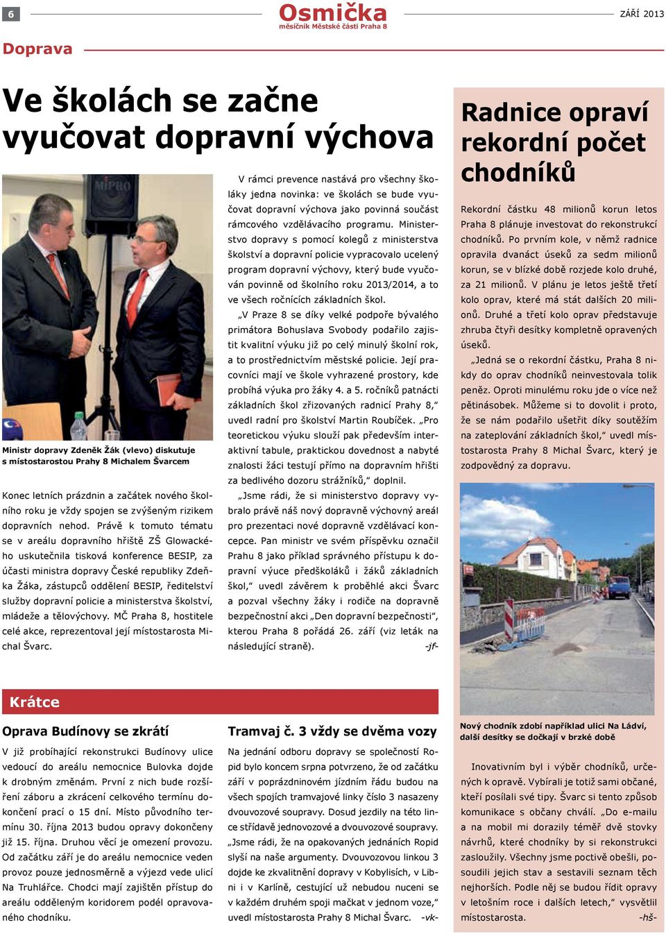 Právě k tomuto tématu se v areálu dopravního hřiště ZŠ Glowackého uskutečnila tisková konference BESIP, za účasti ministra dopravy České republiky Zdeňka Žáka, zástupců oddělení BESIP, ředitelství