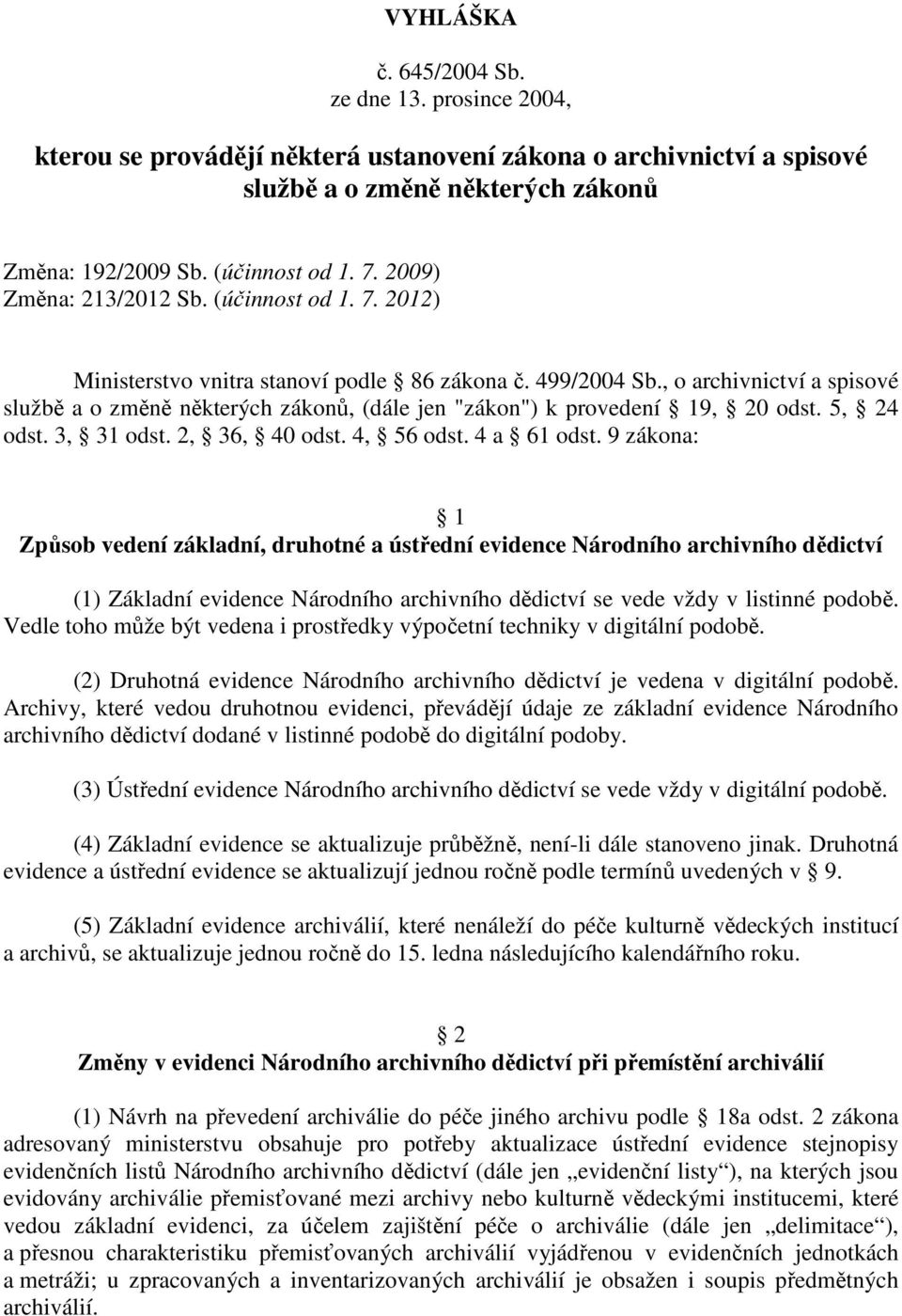 , o archivnictví a spisové službě a o změně některých zákonů, (dále jen "zákon") k provedení 19, 20 odst. 5, 24 odst. 3, 31 odst. 2, 36, 40 odst. 4, 56 odst. 4 a 61 odst.