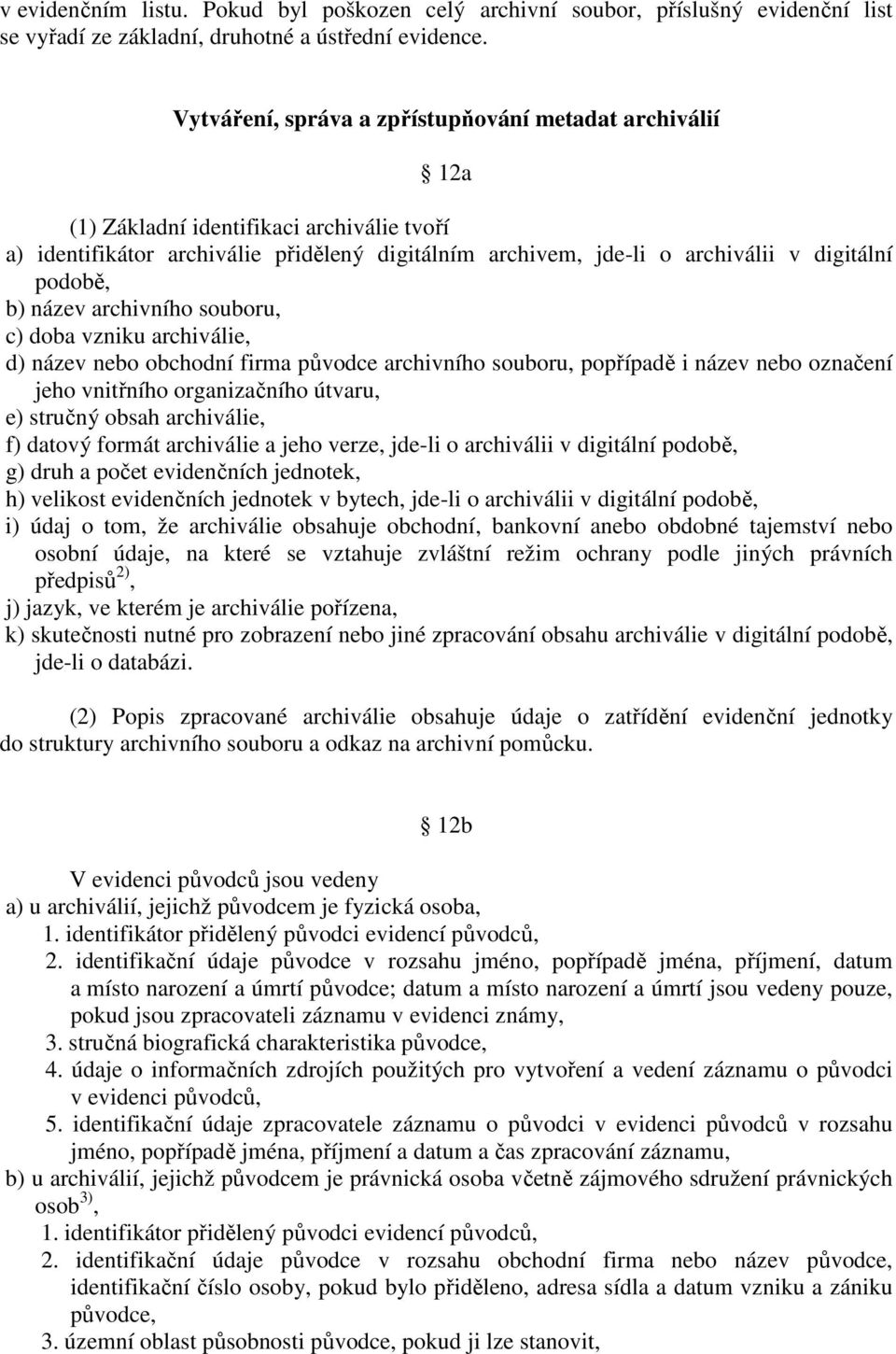 b) název archivního souboru, c) doba vzniku archiválie, d) název nebo obchodní firma původce archivního souboru, popřípadě i název nebo označení jeho vnitřního organizačního útvaru, e) stručný obsah