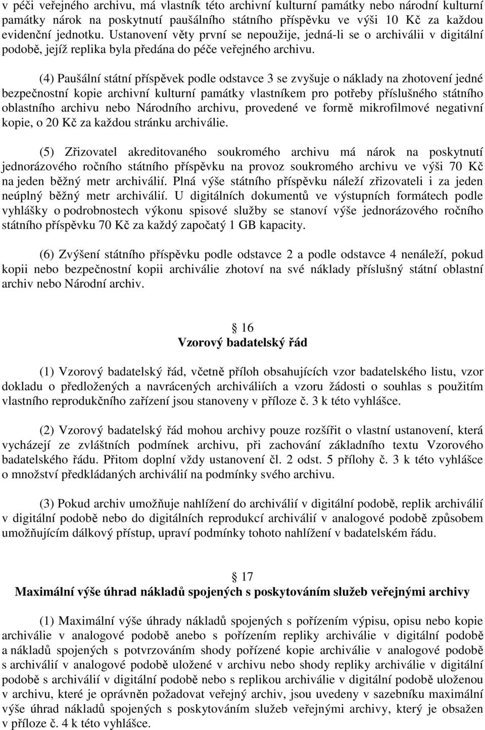 (4) Paušální státní příspěvek podle odstavce 3 se zvyšuje o náklady na zhotovení jedné bezpečnostní kopie archivní kulturní památky vlastníkem pro potřeby příslušného státního oblastního archivu nebo