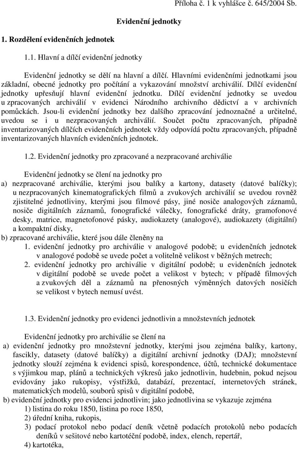 Dílčí evidenční jednotky se uvedou u zpracovaných archiválií v evidenci Národního archivního dědictví a v archivních pomůckách.