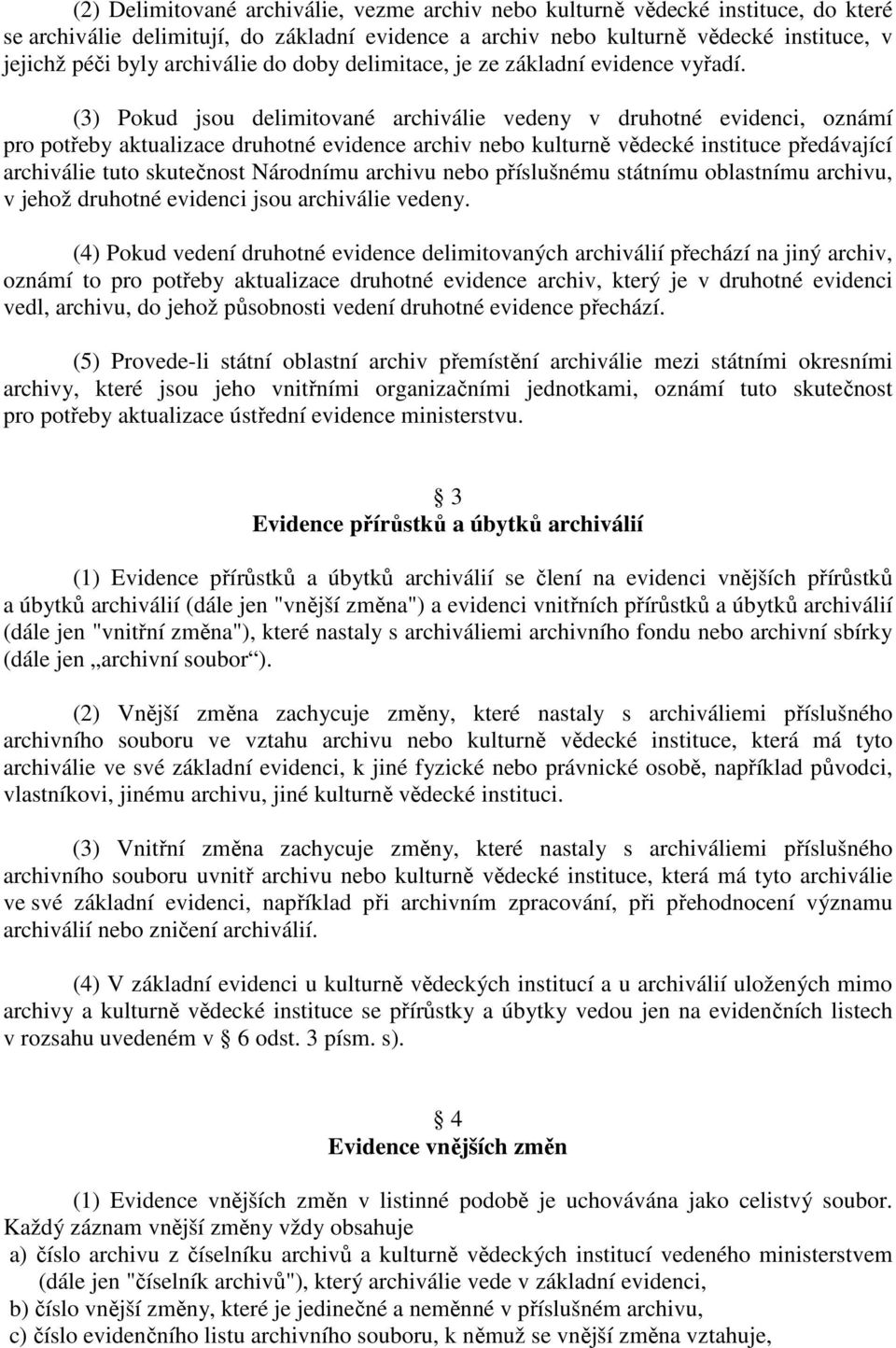 (3) Pokud jsou delimitované archiválie vedeny v druhotné evidenci, oznámí pro potřeby aktualizace druhotné evidence archiv nebo kulturně vědecké instituce předávající archiválie tuto skutečnost