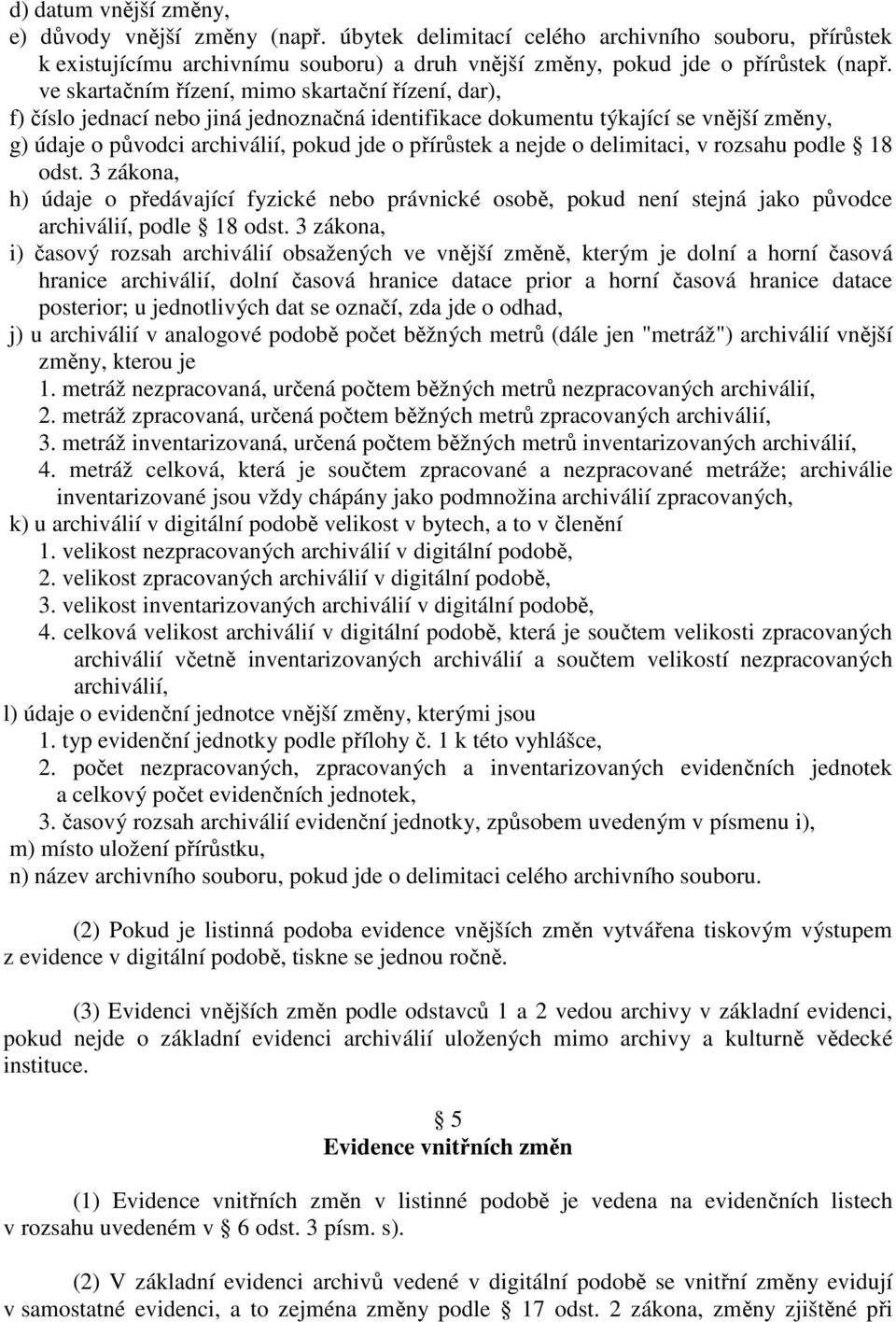 o delimitaci, v rozsahu podle 18 odst. 3 zákona, h) údaje o předávající fyzické nebo právnické osobě, pokud není stejná jako původce archiválií, podle 18 odst.