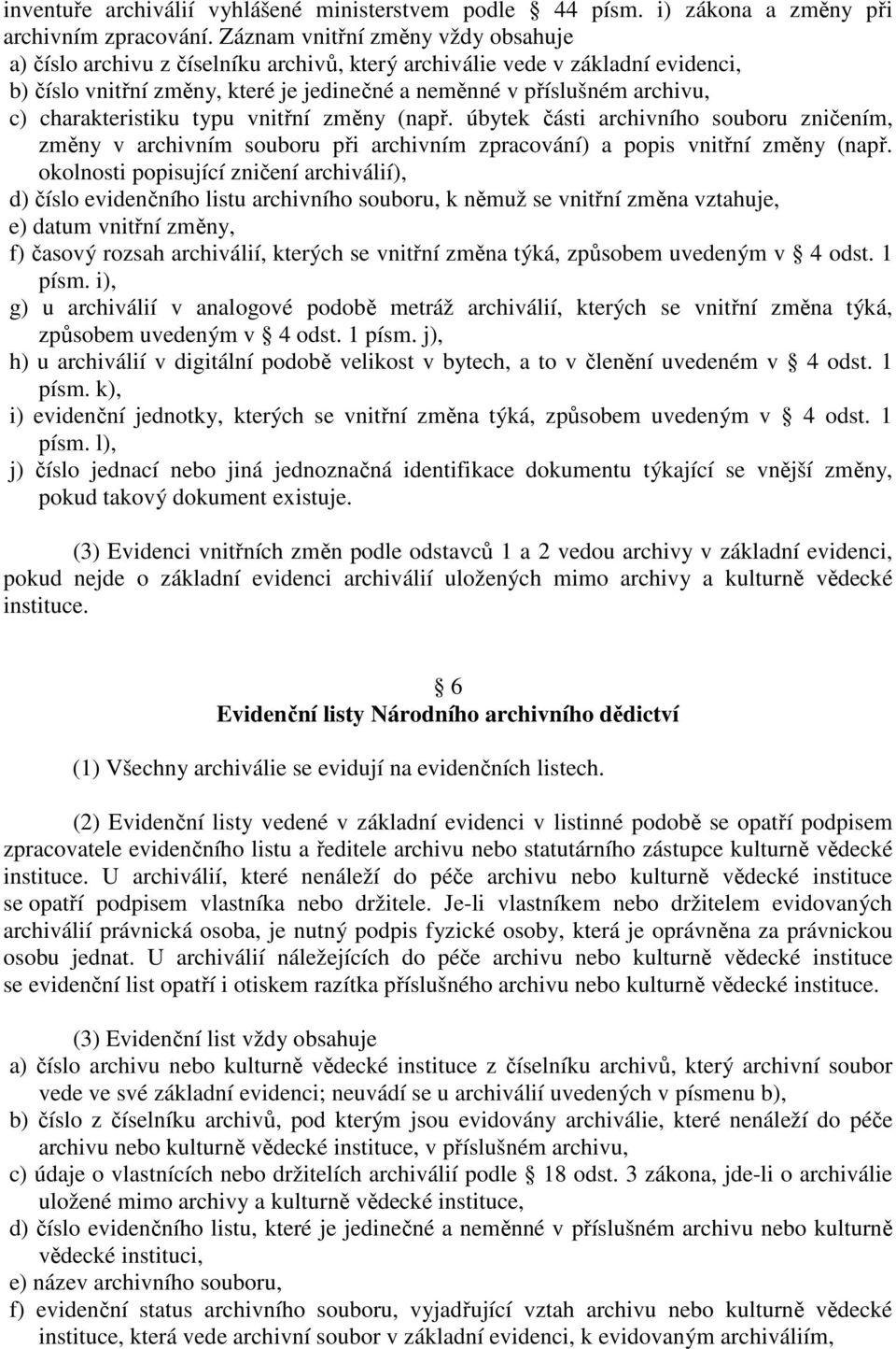 charakteristiku typu vnitřní změny (např. úbytek části archivního souboru zničením, změny v archivním souboru při archivním zpracování) a popis vnitřní změny (např.