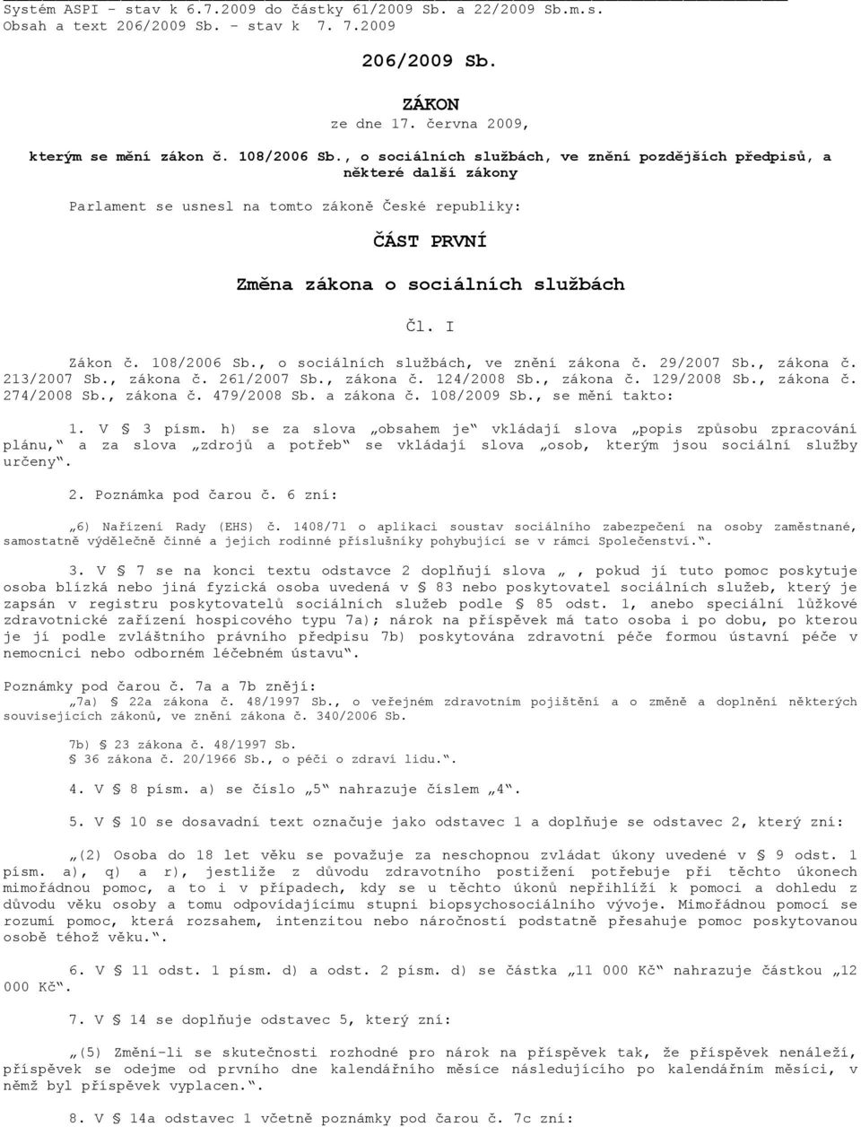 108/2006 Sb., o sociálních službách, ve znění zákona č. 29/2007 Sb., zákona č. 213/2007 Sb., zákona č. 261/2007 Sb., zákona č. 124/2008 Sb., zákona č. 129/2008 Sb., zákona č. 274/2008 Sb., zákona č. 479/2008 Sb.