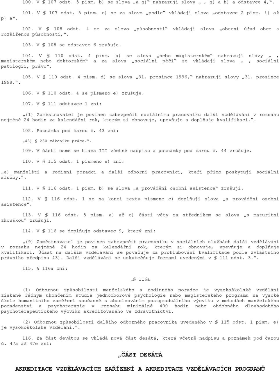 b) se slova nebo magisterském nahrazují slovy, magisterském nebo doktorském a za slova sociální péči se vkládají slova, sociální patologii, právo. 105. V 110 odst. 4 písm. d) se slova 31.