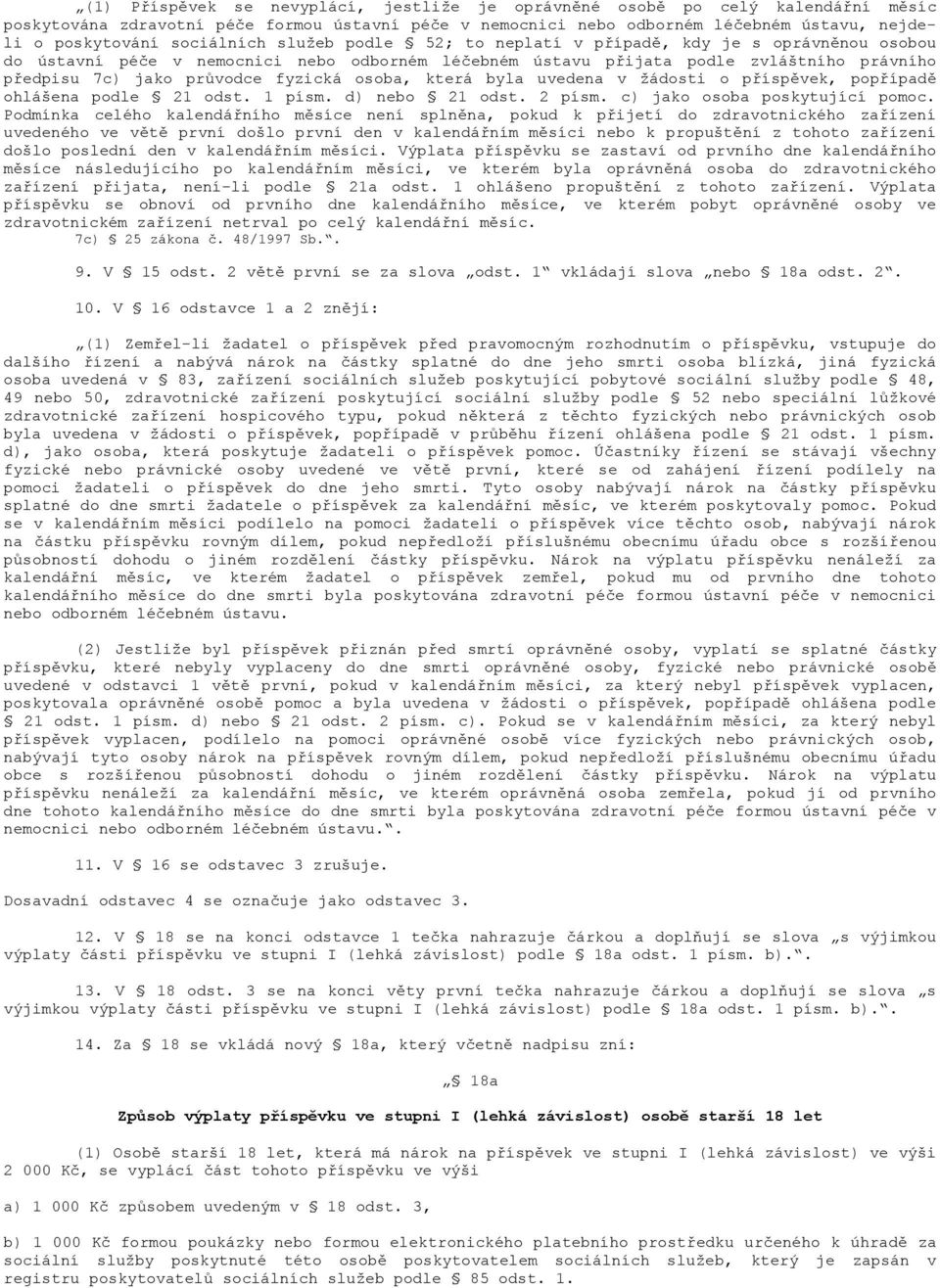 fyzická osoba, která byla uvedena v žádosti o příspěvek, popřípadě ohlášena podle 21 odst. 1 písm. d) nebo 21 odst. 2 písm. c) jako osoba poskytující pomoc.