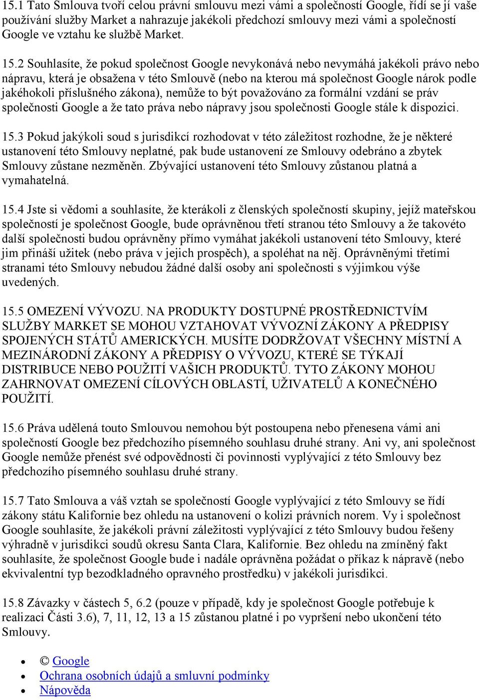 2 Souhlasíte, že pokud společnost Google nevykonává nebo nevymáhá jakékoli právo nebo nápravu, která je obsažena v této Smlouvě (nebo na kterou má společnost Google nárok podle jakéhokoli příslušného