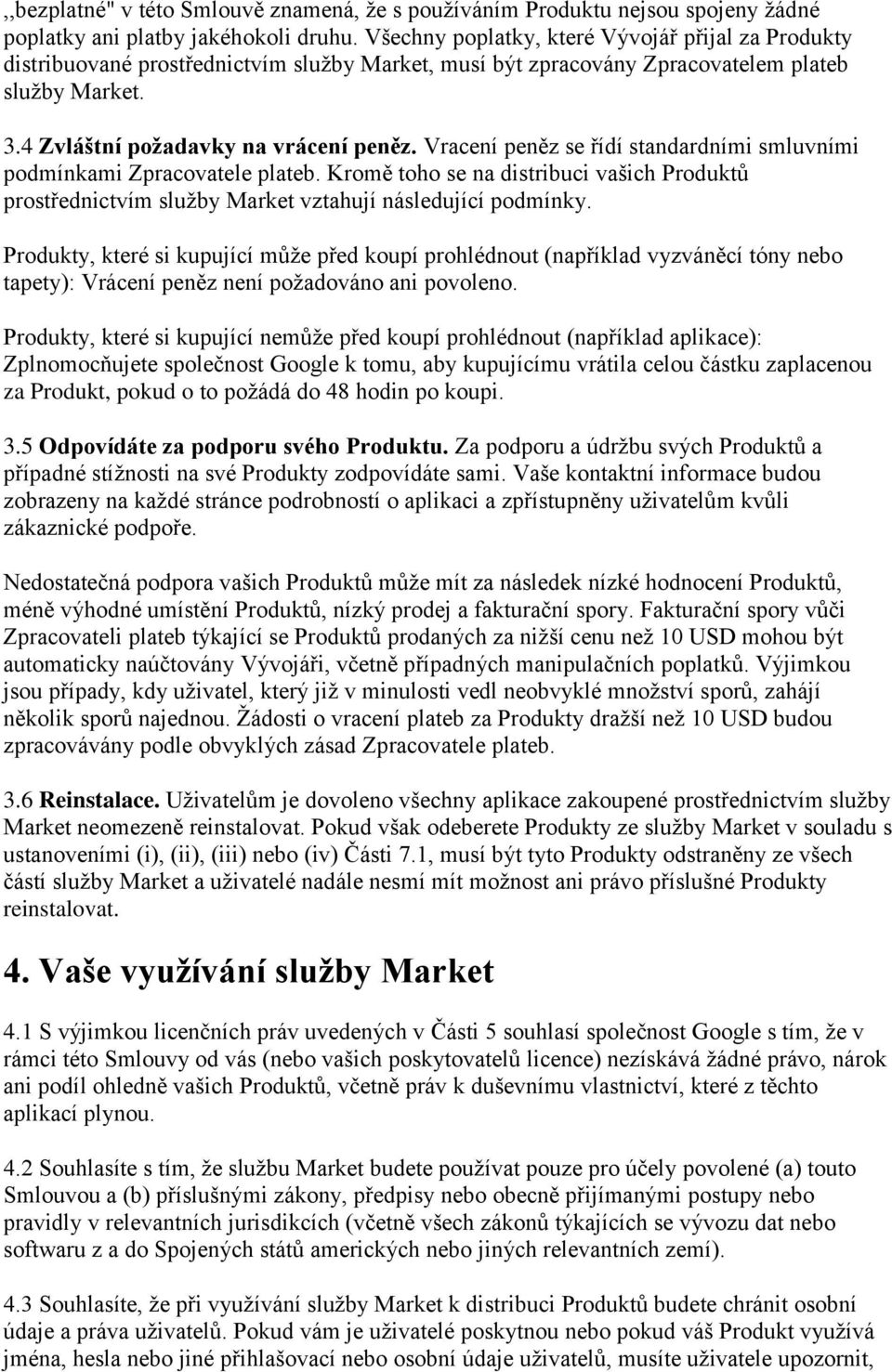 Vracení peněz se řídí standardními smluvními podmínkami Zpracovatele plateb. Kromě toho se na distribuci vašich Produktů prostřednictvím služby Market vztahují následující podmínky.