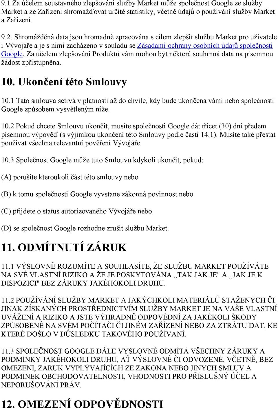 Za účelem zlepšování Produktů vám mohou být některá souhrnná data na písemnou žádost zpřístupněna. 10. Ukončení této Smlouvy 10.