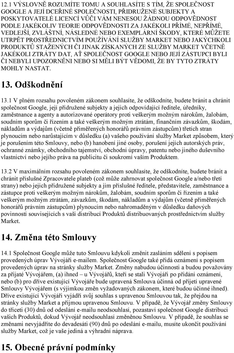 ZÍSKANÝCH ZE SLUŽBY MARKET VČETNĚ JAKÉKOLI ZTRÁTY DAT, AŤ SPOLEČNOST GOOGLE NEBO JEJÍ ZÁSTUPCI BYLI ČI NEBYLI UPOZORNĚNI NEBO SI MĚLI BÝT VĚDOMI, ŽE BY TYTO ZTRÁTY MOHLY NASTAT. 13. Odškodnění 13.