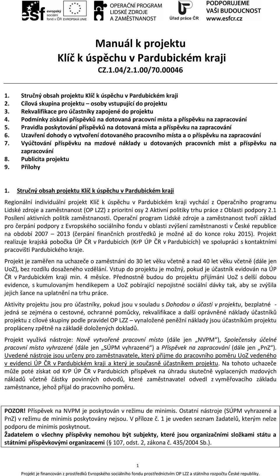 Pravidla poskytování příspěvků na dotovaná místa a příspěvku na zapracování 6. Uzavření dohody o vytvoření dotovaného pracovního místa a o příspěvku na zapracování 7.