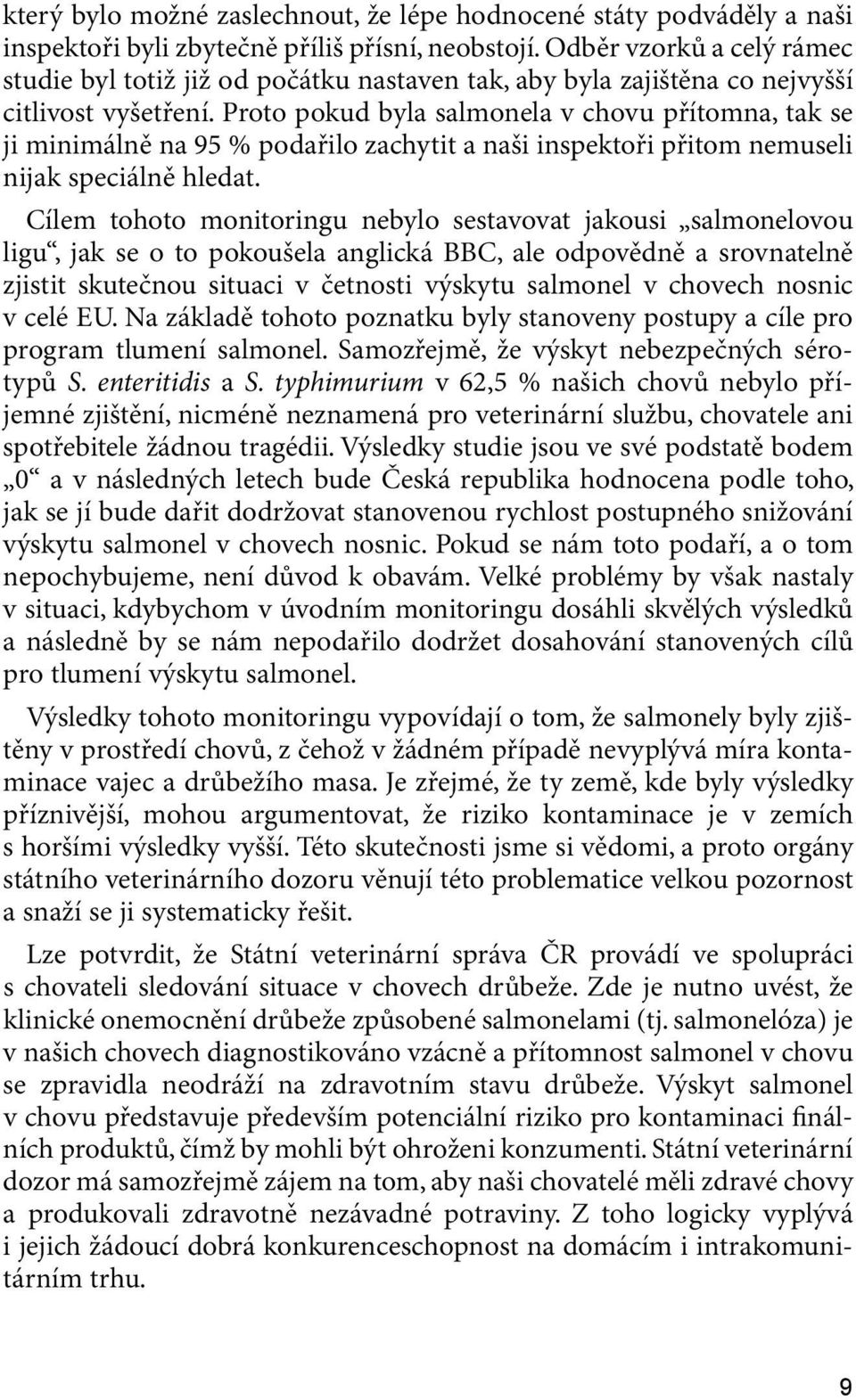 Proto pokud byla salmonela v chovu přítomna, tak se ji minimálně na 95 % podařilo zachytit a naši inspektoři přitom nemuseli nijak speciálně hledat.