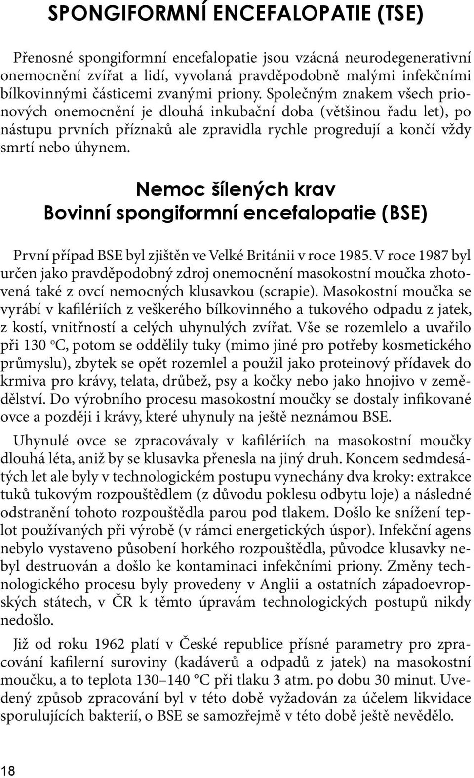 Nemoc šílených krav Bovinní spongiformní encefalopatie (BSE) První případ BSE byl zjištěn ve Velké Británii v roce 1985.