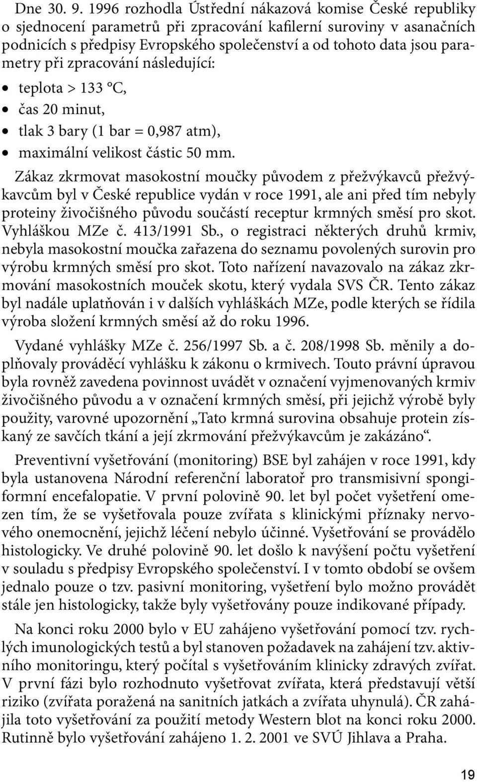 parametry při zpracování následující: teplota > 133 C, čas 20 minut, tlak 3 bary (1 bar = 0,987 atm), maximální velikost částic 50 mm.