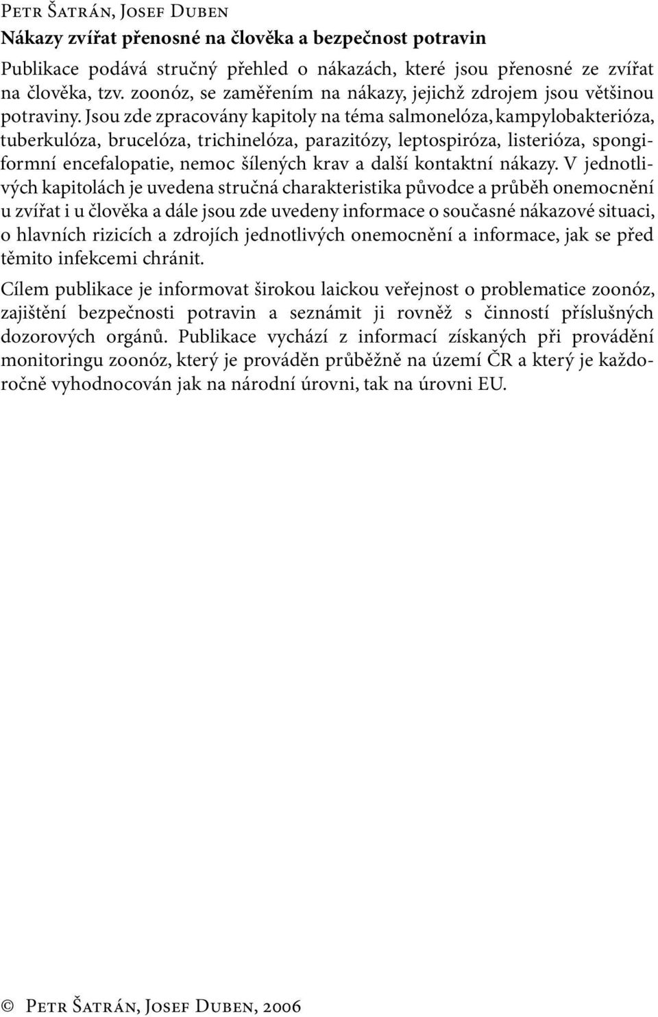 Jsou zde zpracovány kapitoly na téma salmonelóza, kampylobakterióza, tuberkulóza, brucelóza, trichinelóza, parazitózy, leptospiróza, listerióza, spongiformní encefalopatie, nemoc šílených krav a