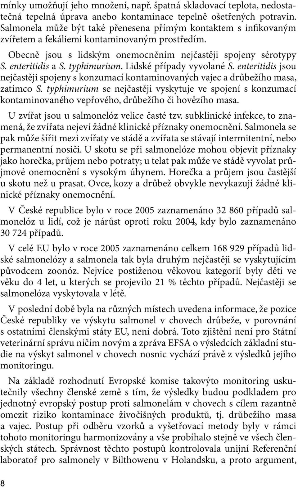 typhimurium. Lidské případy vyvolané S. enteritidis jsou nejčastěji spojeny s konzumací kontaminovaných vajec a drůbežího masa, zatímco S.