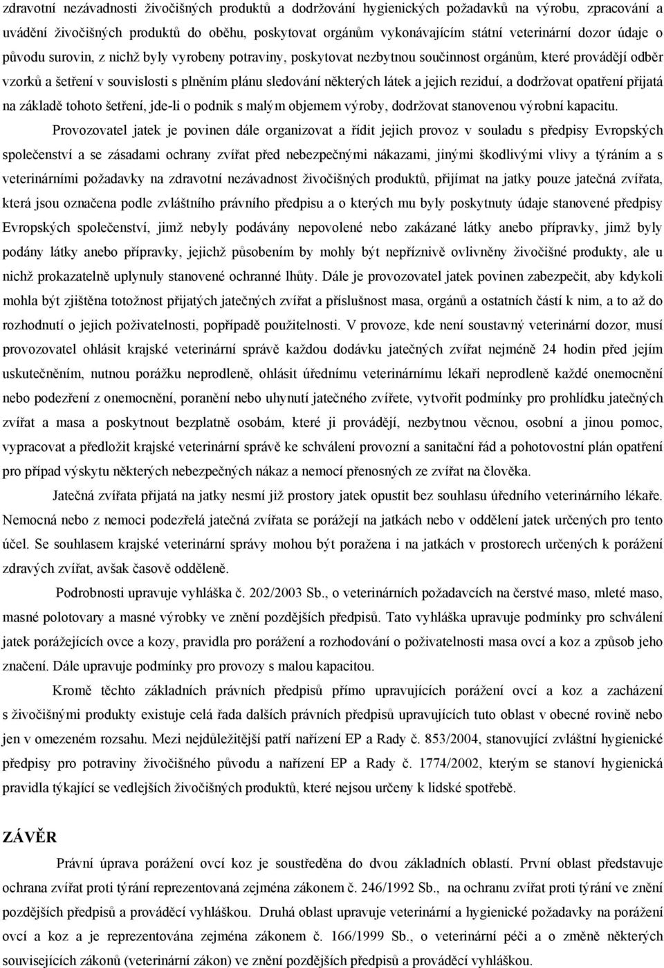 a jejich reziduí, a dodržovat opatření přijatá na základě tohoto šetření, jde-li o podnik s malým objemem výroby, dodržovat stanovenou výrobní kapacitu.