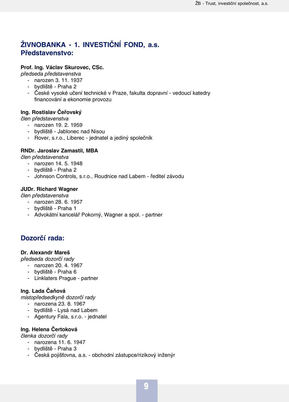 r.o., Liberec jednatel a jediný společník RNDr. Jaroslav Zamastil, MBA člen představenstva narozen 14. 5. 1948 bydliště Praha 2 Johnson Controls, s.r.o., Roudnice nad Labem ředitel závodu JUDr.