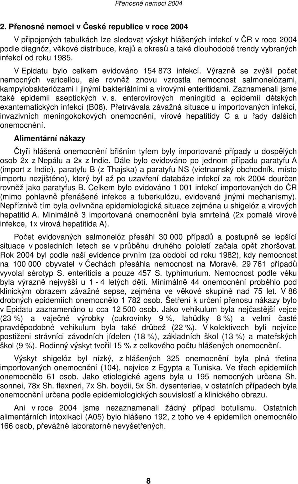 Výrazně se zvýšil počet nemocných varicellou, ale rovněž znovu vzrostla nemocnost salmonelózami, kampylobakteriózami i jinými bakteriálními a virovými enteritidami.