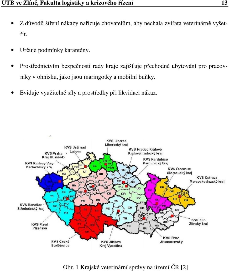 Prostřednictvím bezpečnosti rady kraje zajišťuje přechodné ubytování pro pracovníky v ohnisku, jako