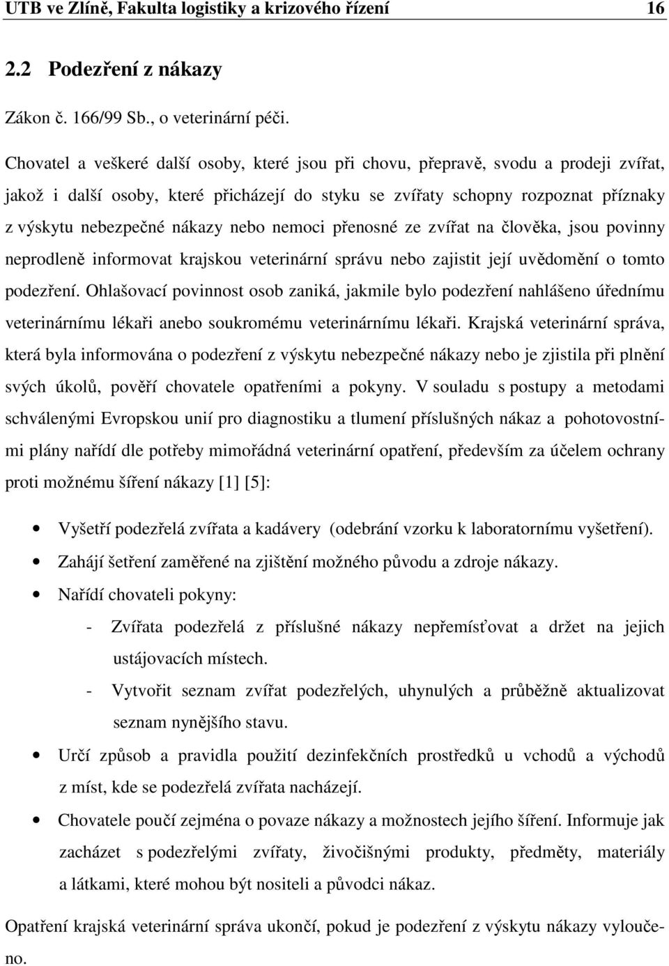 nákazy nebo nemoci přenosné ze zvířat na člověka, jsou povinny neprodleně informovat krajskou veterinární správu nebo zajistit její uvědomění o tomto podezření.