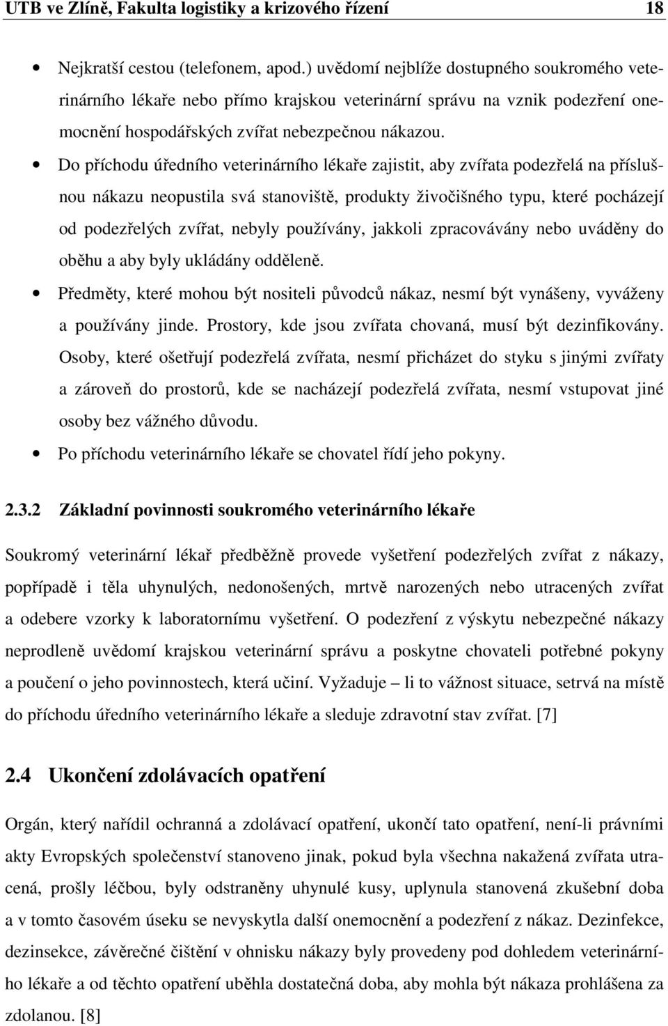 Do příchodu úředního veterinárního lékaře zajistit, aby zvířata podezřelá na příslušnou nákazu neopustila svá stanoviště, produkty živočišného typu, které pocházejí od podezřelých zvířat, nebyly