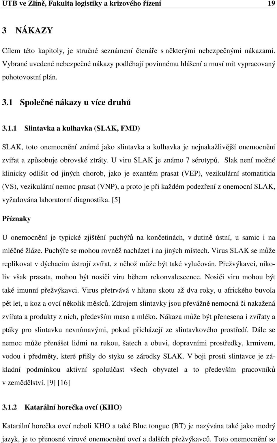 Společné nákazy u více druhů 3.1.1 Slintavka a kulhavka (SLAK, FMD) SLAK, toto onemocnění známé jako slintavka a kulhavka je nejnakažlivější onemocnění zvířat a způsobuje obrovské ztráty.