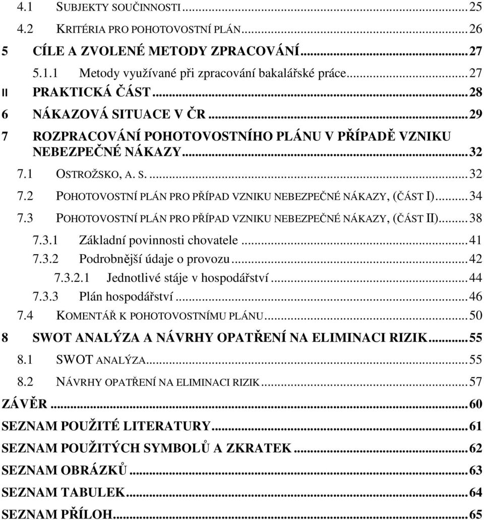 .. 34 7.3 POHOTOVOSTNÍ PLÁN PRO PŘÍPAD VZNIKU NEBEZPEČNÉ NÁKAZY, (ČÁST II)... 38 7.3.1 Základní povinnosti chovatele... 41 7.3.2 Podrobnější údaje o provozu... 42 7.3.2.1 Jednotlivé stáje v hospodářství.