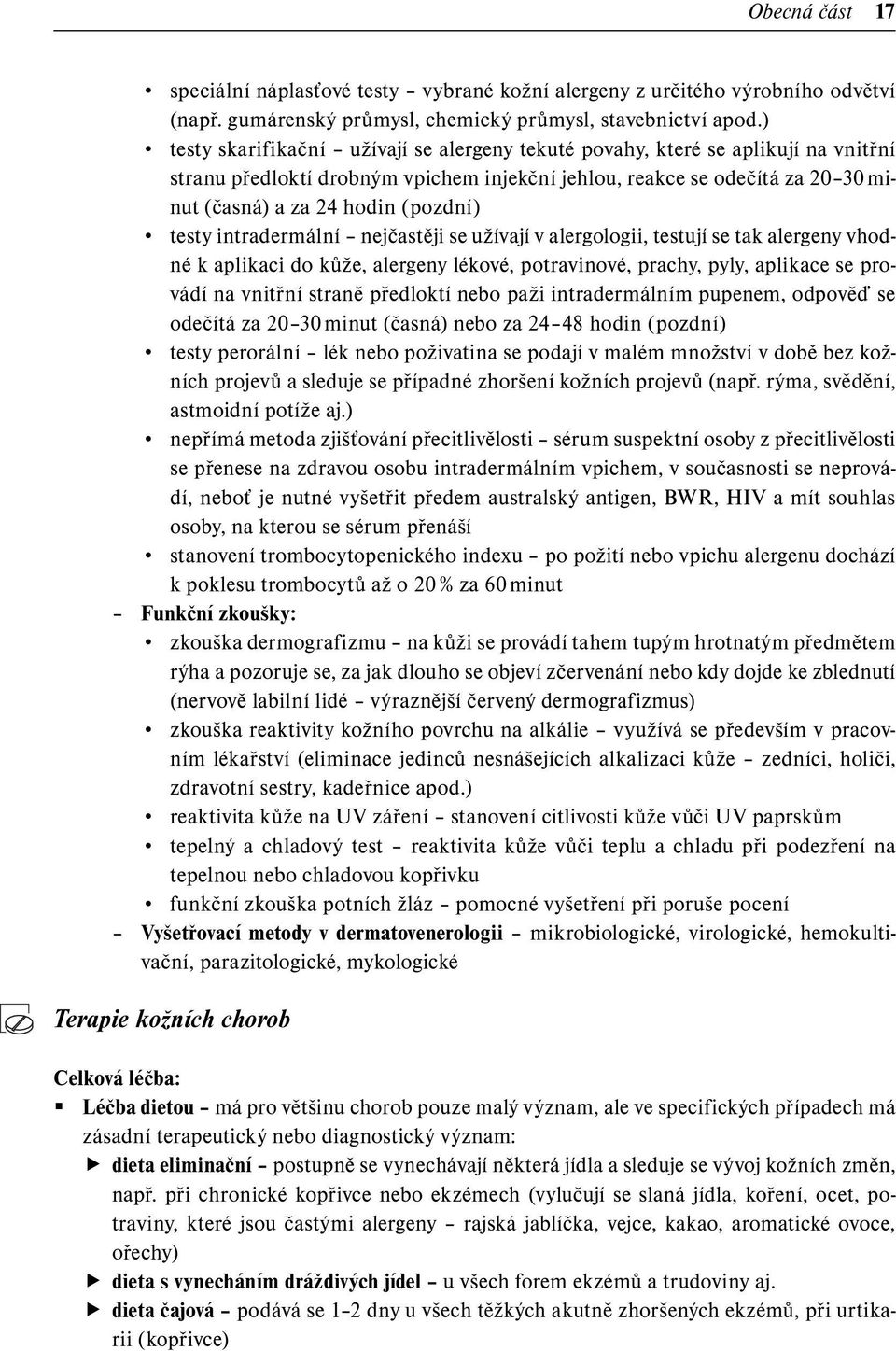 testy intradermální nejčastěji se užívají v alergologii, testují se tak alergeny vhodné k aplikaci do kůže, alergeny lékové, potravinové, prachy, pyly, aplikace se provádí na vnitřní straně předloktí