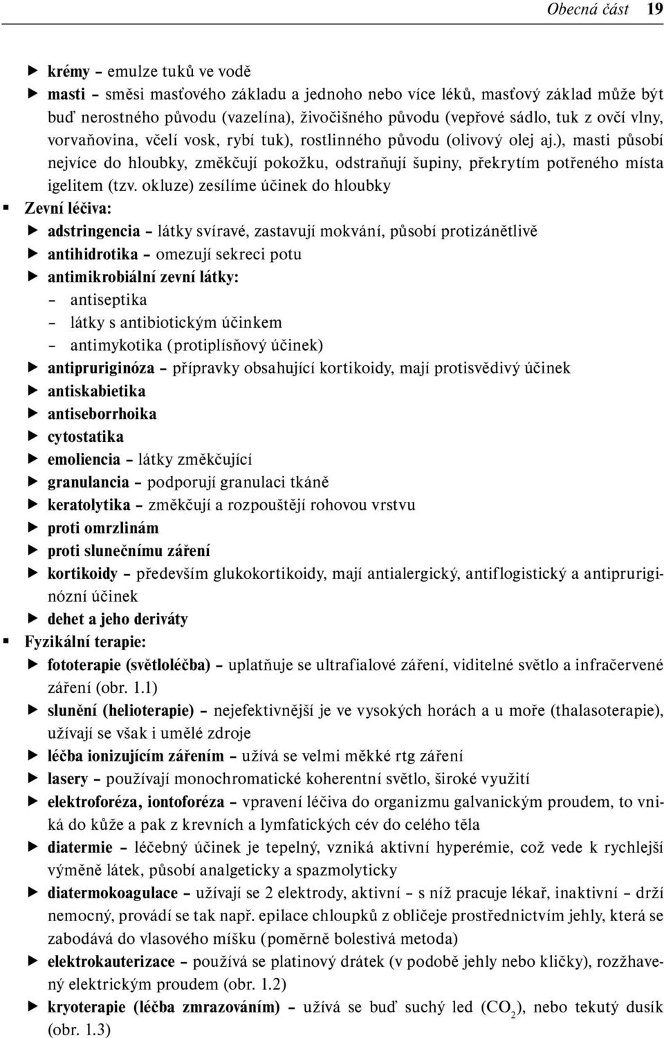 okluze) zesílíme účinek do hloubky Zevní léčiva: adstringencia látky svíravé, zastavují mokvání, působí protizánětlivě antihidrotika omezují sekreci potu antimikrobiální zevní látky: antiseptika