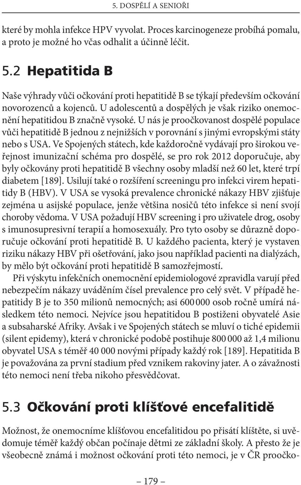 U nás je proočkovanost dospělé populace vůči hepatitidě B jednou z nejnižších v porovnání s jinými evropskými státy nebo s Usa.