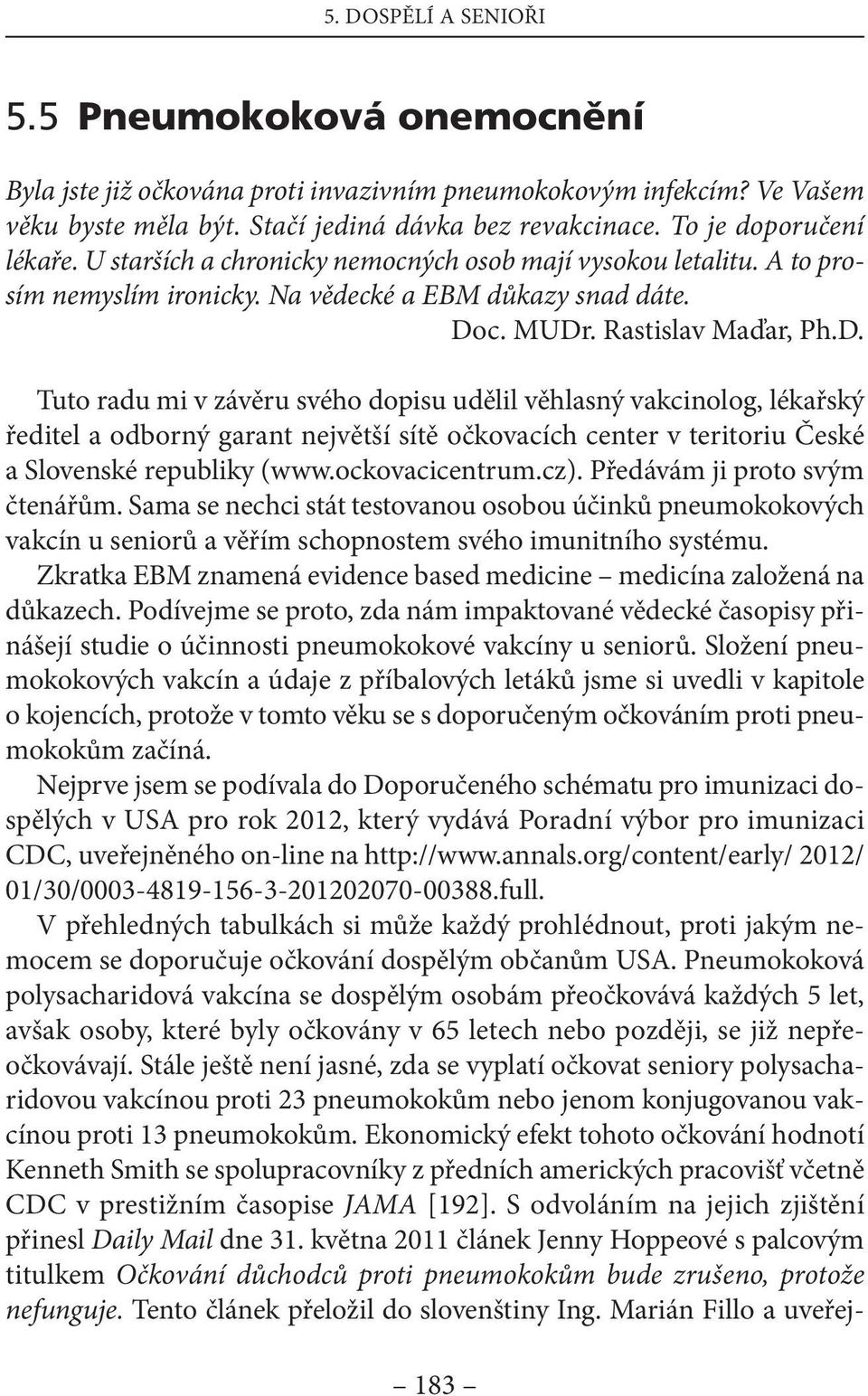 c. MUDr. rastislav Maďar, Ph.D. Tuto radu mi v závěru svého dopisu udělil věhlasný vakcinolog, lékařský ředitel a odborný garant největší sítě očkovacích center v teritoriu české a slovenské republiky (www.