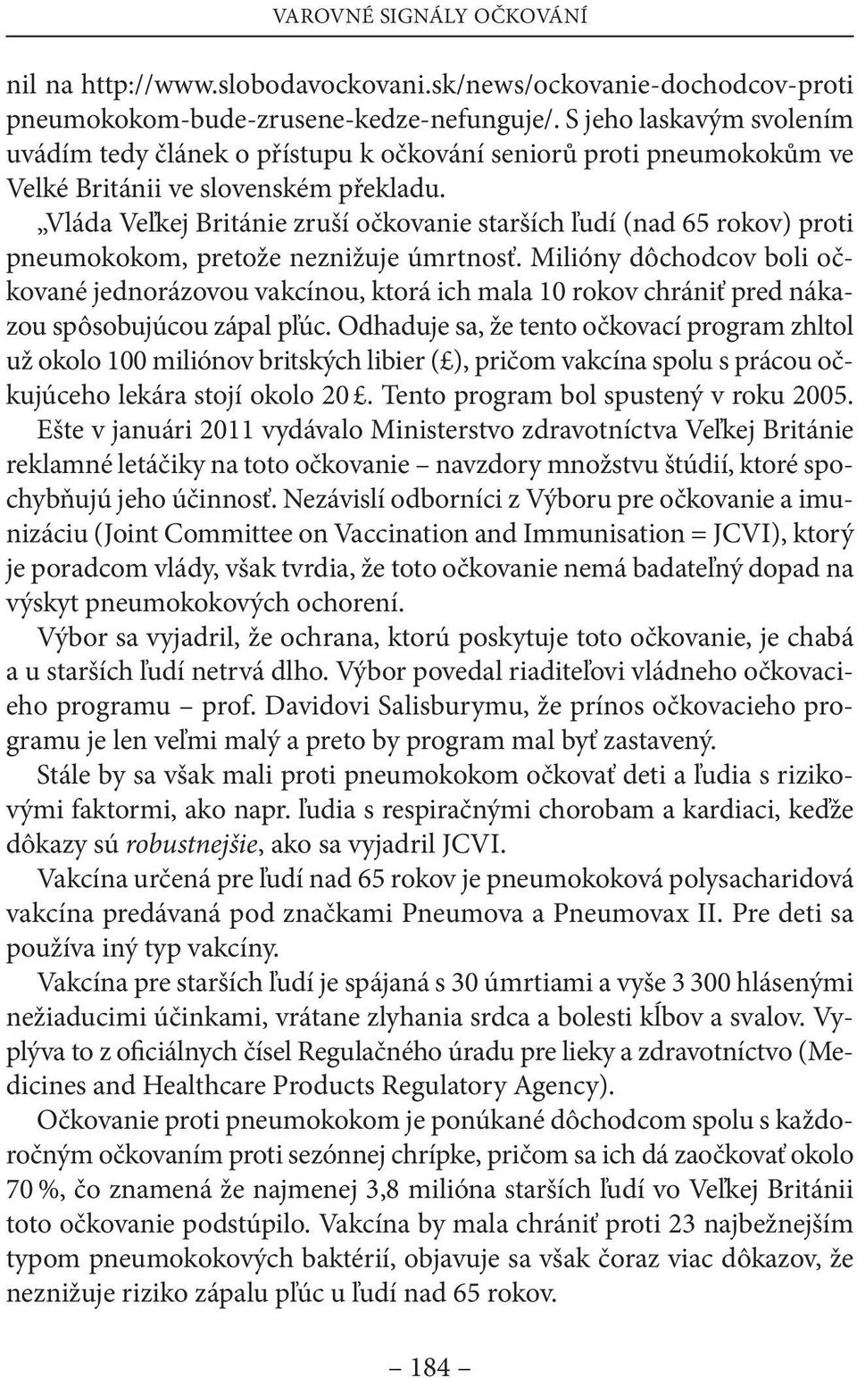 Vláda Veľkej Británie zruší očkovanie starších ľudí (nad 65 rokov) proti pneumokokom, pretože neznižuje úmrtnosť.