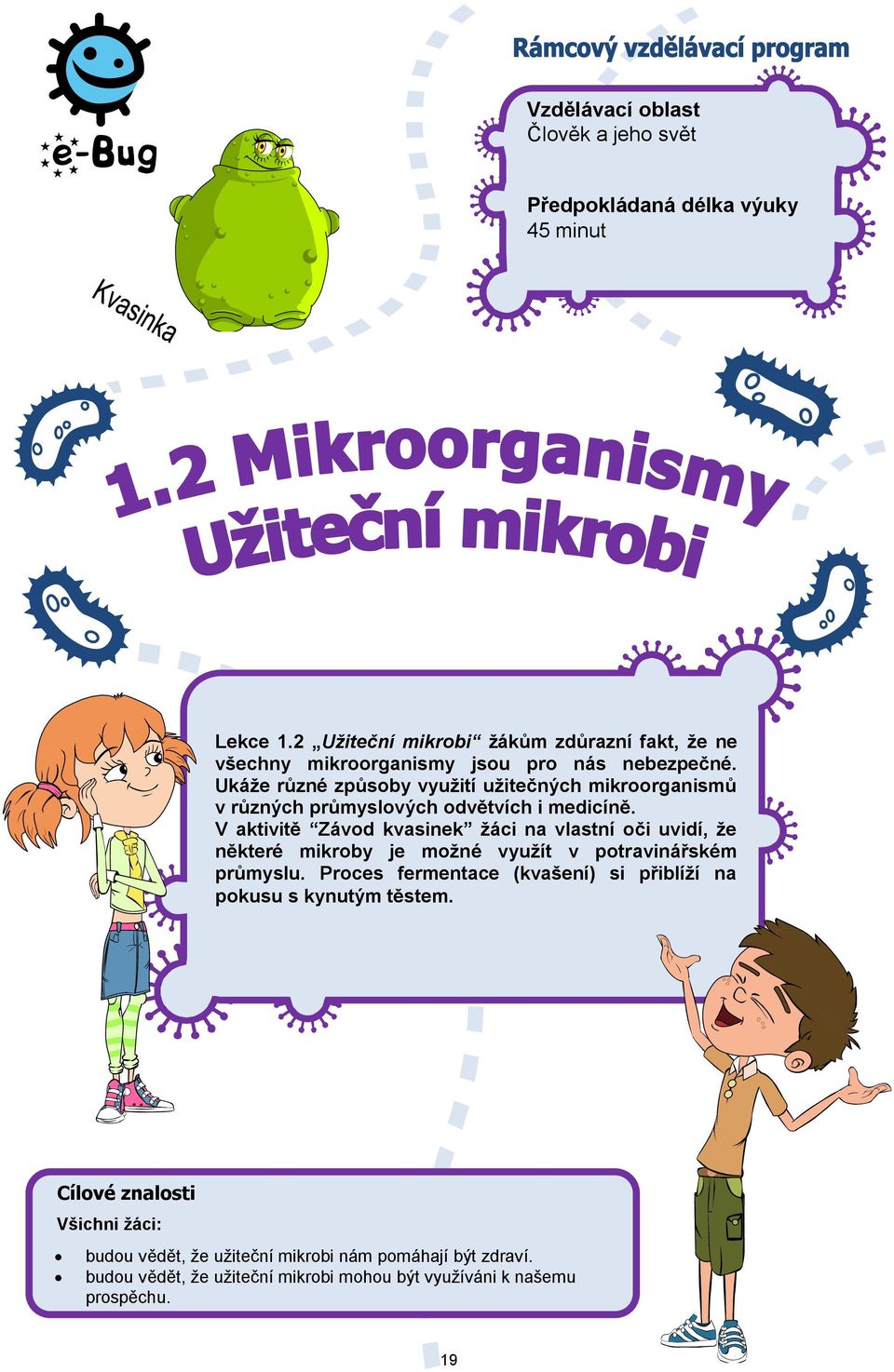 Ukáže různé způsoby využití užitečných mikroorganismů v různých průmyslových odvětvích i medicíně.