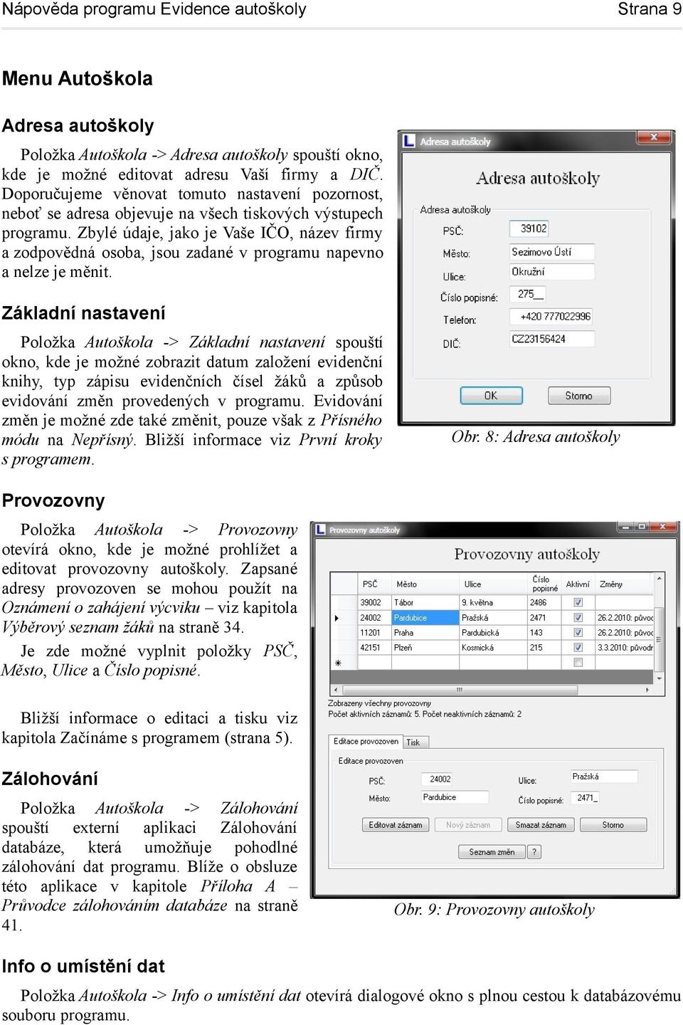 Zbylé údaje, jako je Vaše IČO, název firmy a zodpovědná osoba, jsou zadané v programu napevno a nelze je měnit.