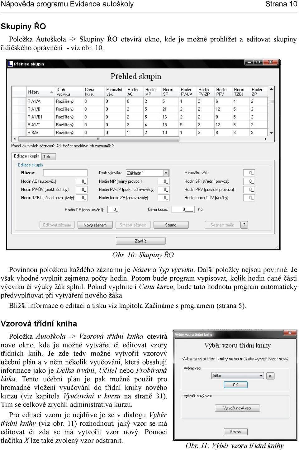 Potom bude program vypisovat, kolik hodin dané části výcviku či výuky žák splnil. Pokud vyplníte i Cenu kurzu, bude tuto hodnotu program automaticky předvyplňovat při vytváření nového žáka.