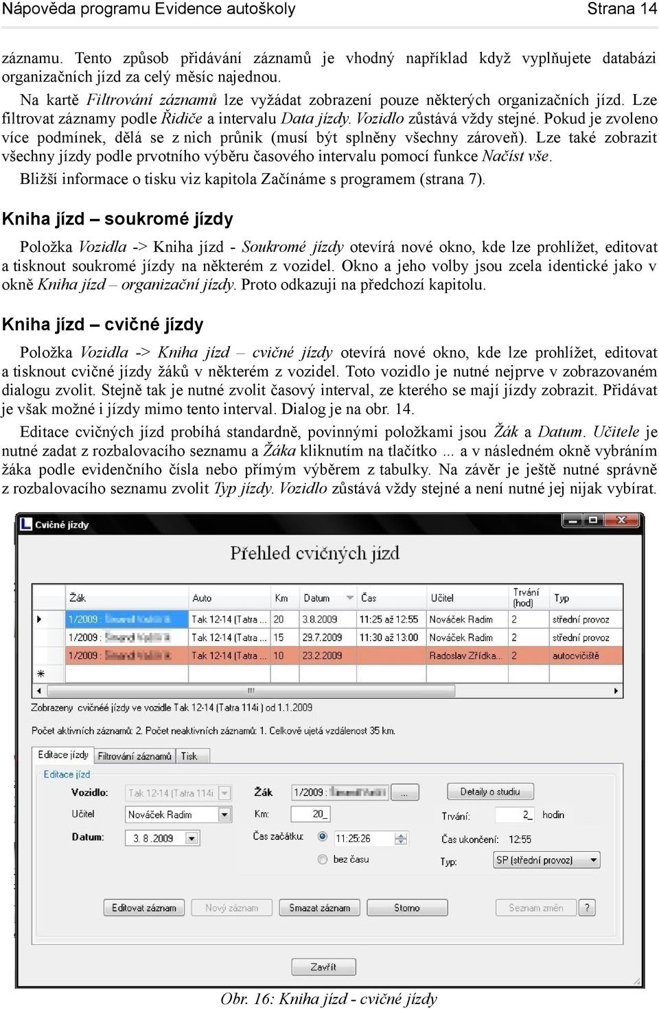 Pokud je zvoleno více podmínek, dělá se z nich průnik (musí být splněny všechny zároveň). Lze také zobrazit všechny jízdy podle prvotního výběru časového intervalu pomocí funkce Načíst vše.