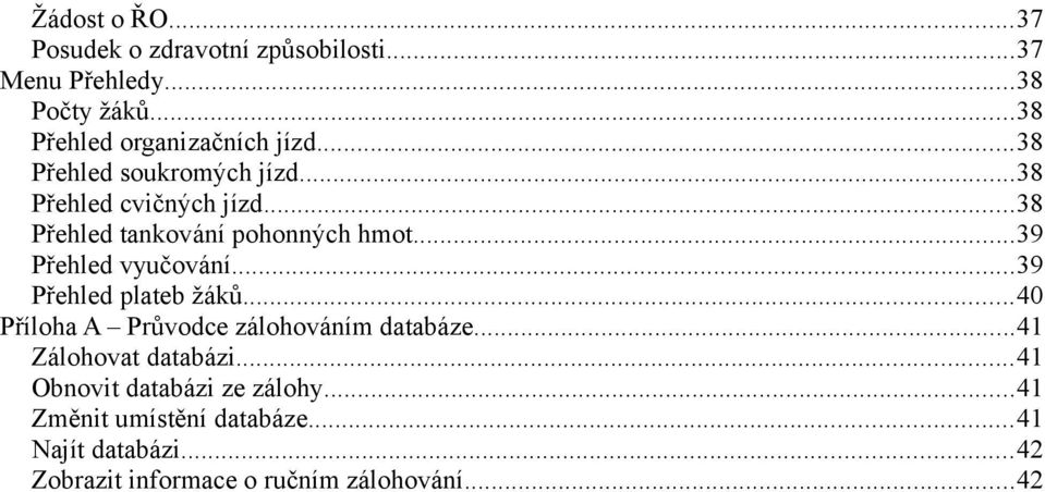 ..39 Přehled plateb žáků...40 Příloha A Průvodce zálohováním databáze...41 Zálohovat databázi.