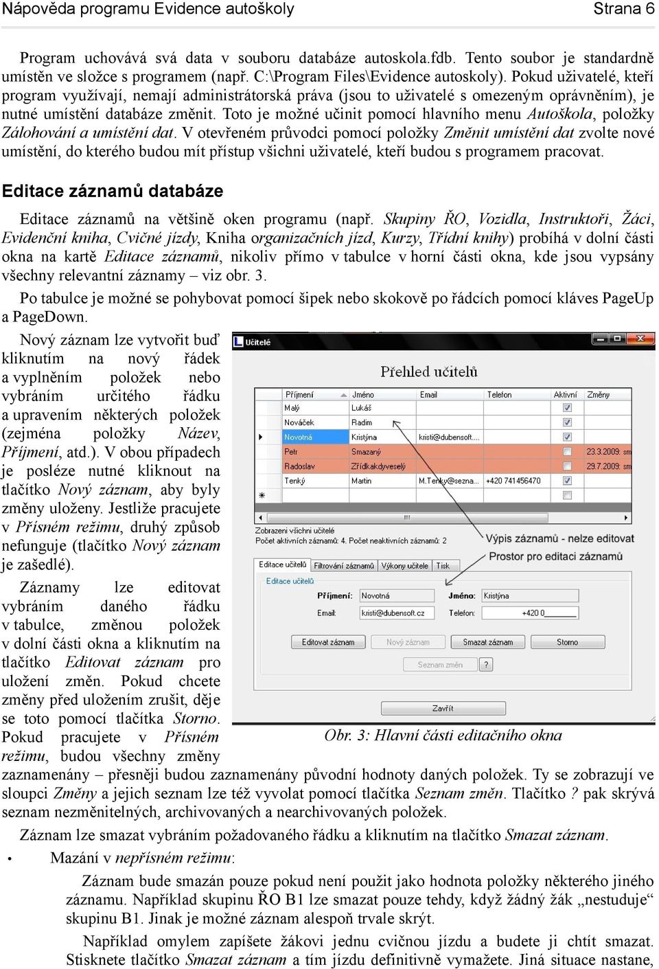 Toto je možné učinit pomocí hlavního menu Autoškola, položky Zálohování a umístění dat.