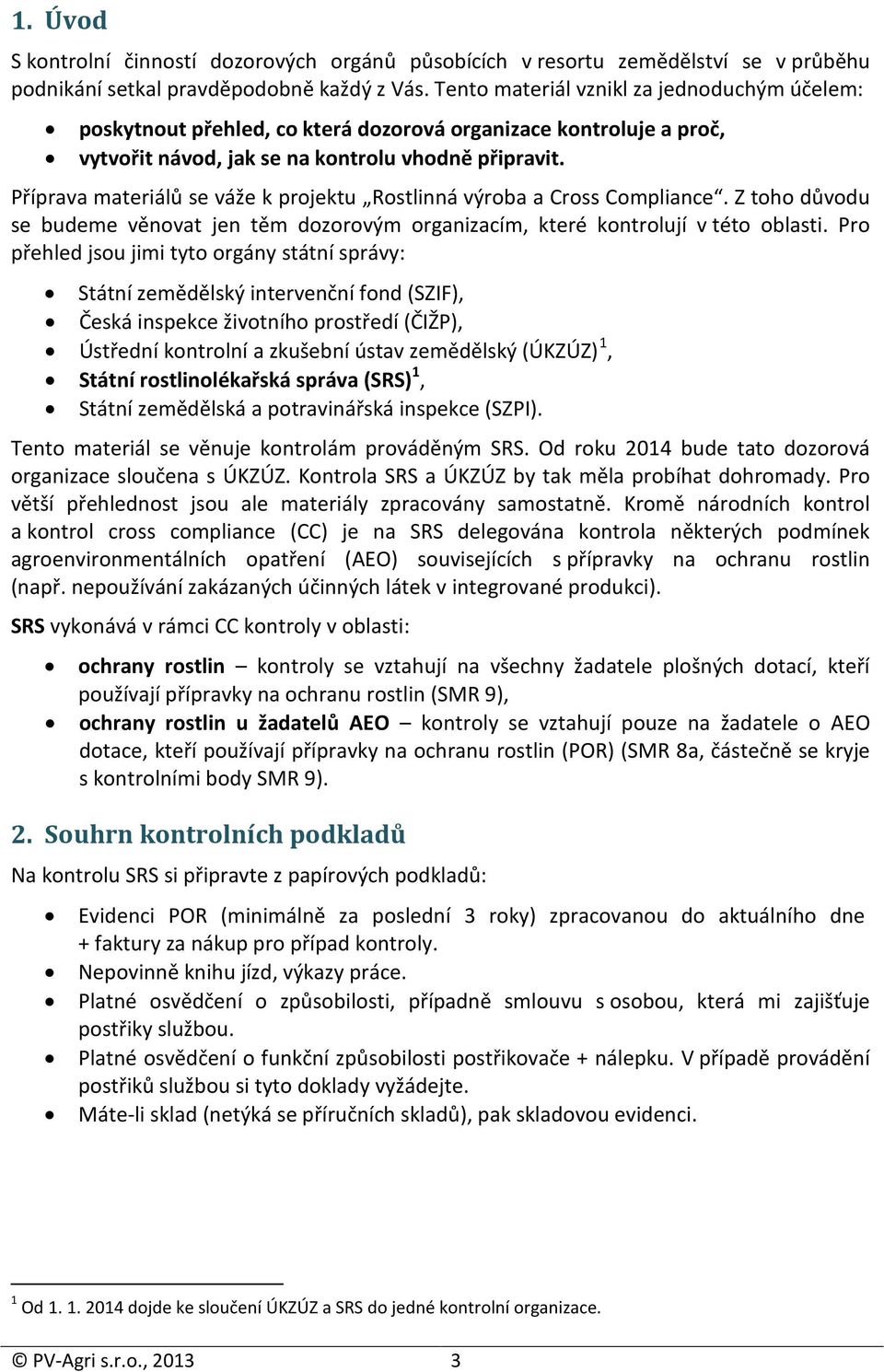 Příprava materiálů se váže k projektu Rostlinná výroba a Cross Compliance. Z toho důvodu se budeme věnovat jen těm dozorovým organizacím, které kontrolují v této oblasti.