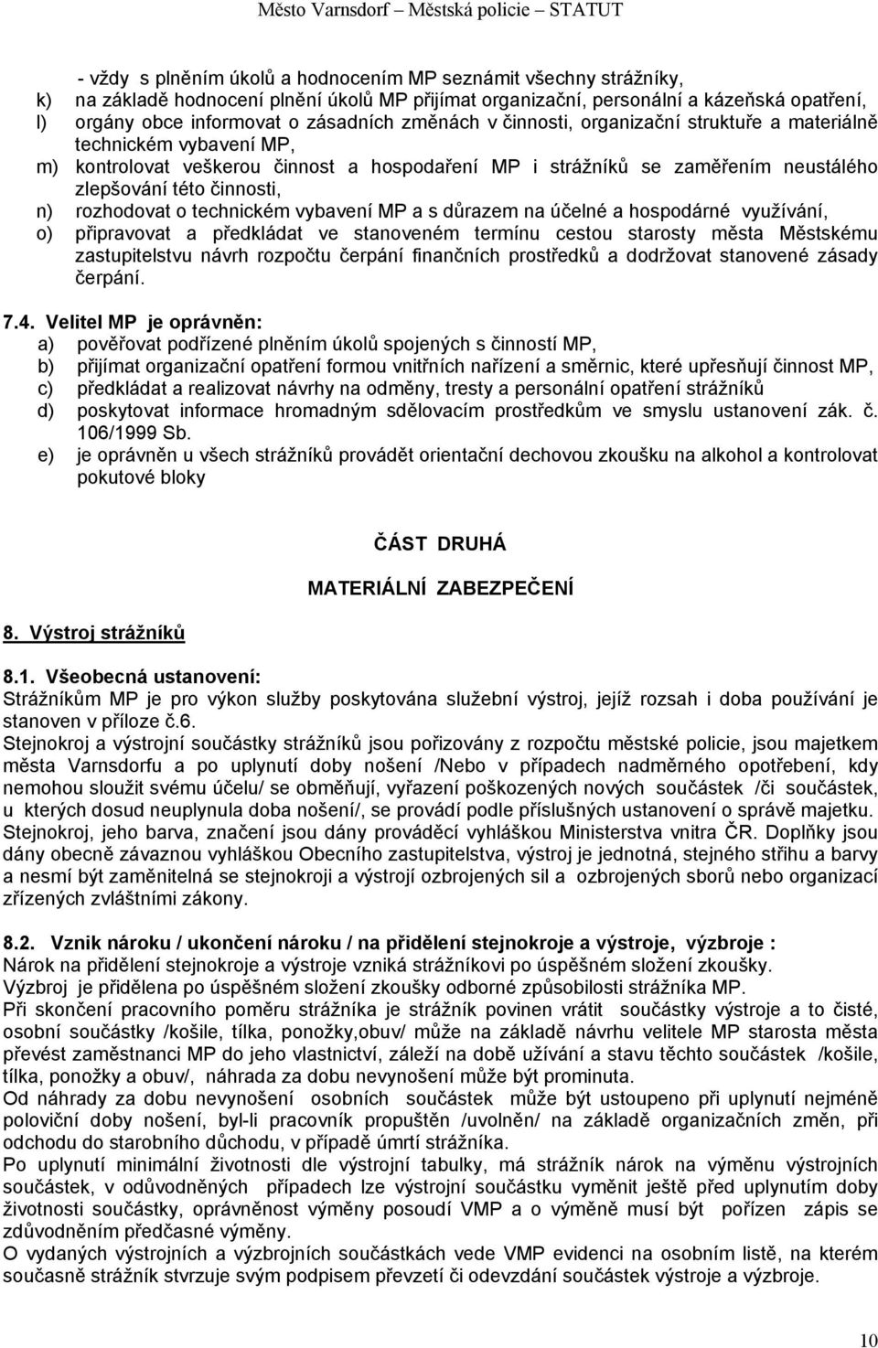 rozhodovat o technickém vybavení MP a s důrazem na účelné a hospodárné využívání, o) připravovat a předkládat ve stanoveném termínu cestou starosty města Městskému zastupitelstvu návrh rozpočtu