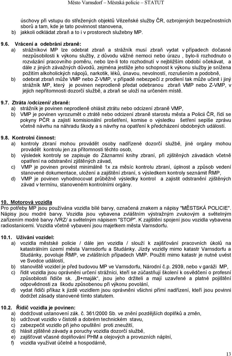 rozvázání pracovního poměru, nebo lze-li toto rozhodnutí v nejbližším období očekávat, a dále z jiných závažných důvodů, zejména jestliže jeho schopnost k výkonu služby je snížena požitím